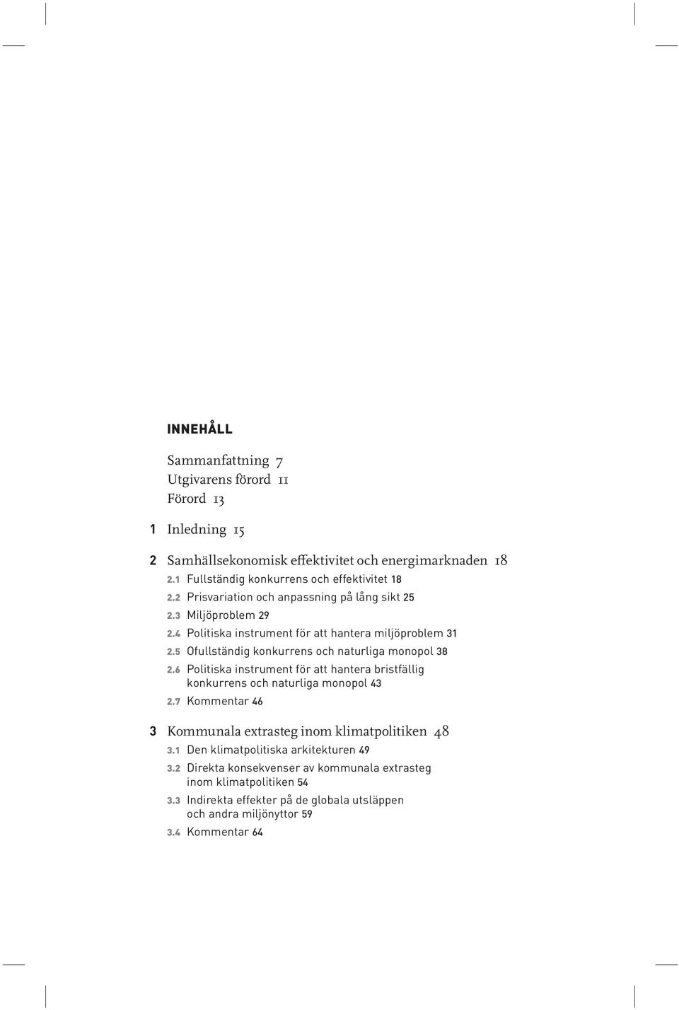 5 Ofullständig konkurrens och naturliga monopol 38 2.6 Politiska instrument för att hantera bristfällig konkurrens och naturliga monopol 43 2.