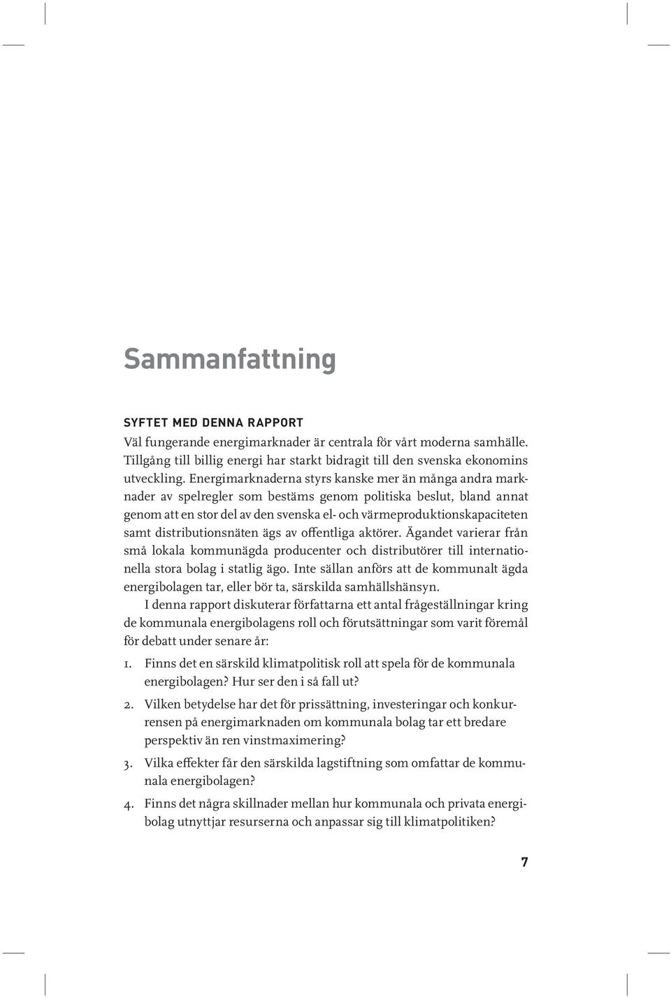 distributionsnäten ägs av offentliga aktörer. Ägandet varierar från små lokala kommunägda producenter och distributörer till internationella stora bolag i statlig ägo.