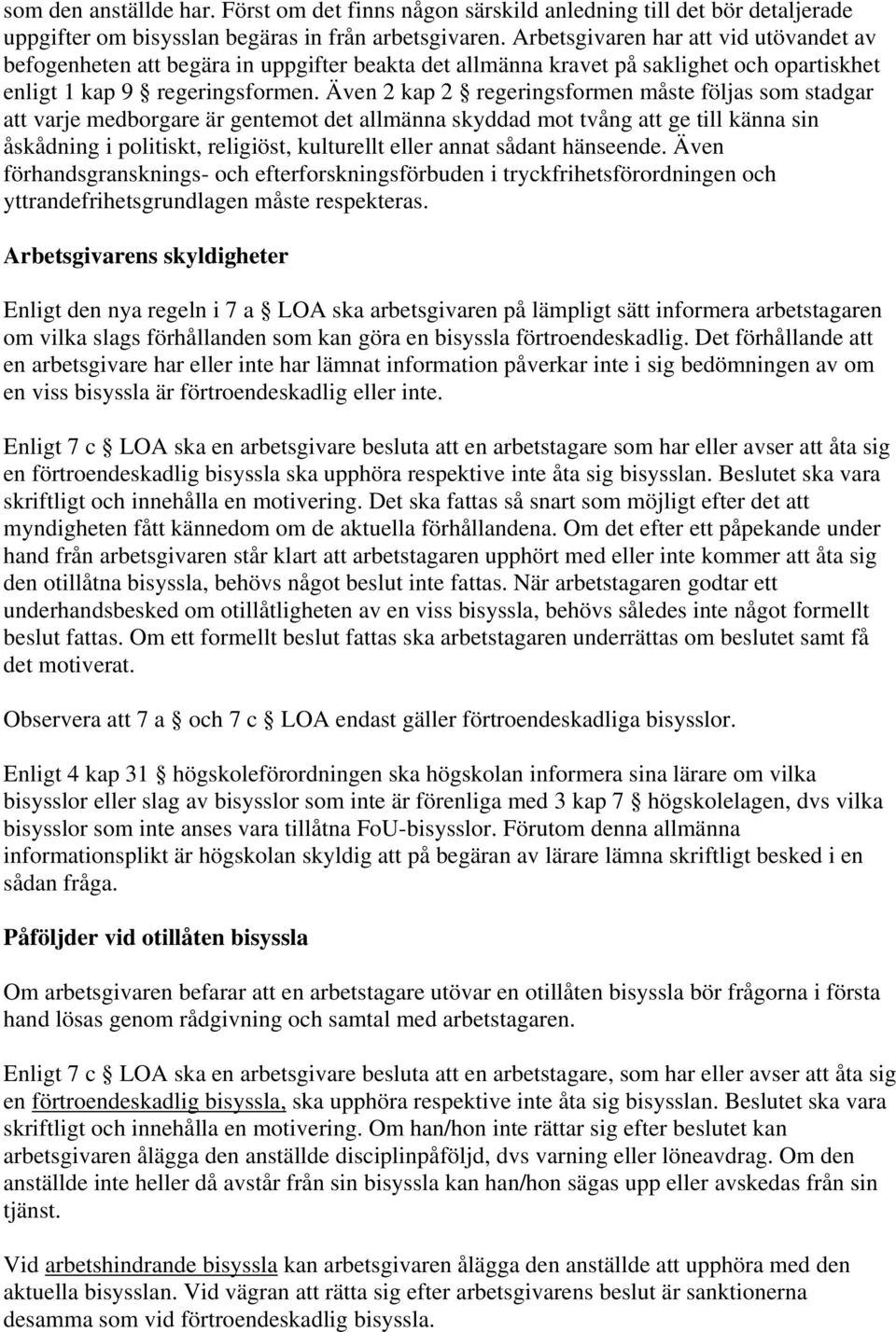 Även 2 kap 2 regeringsformen måste följas som stadgar att varje medborgare är gentemot det allmänna skyddad mot tvång att ge till känna sin åskådning i politiskt, religiöst, kulturellt eller annat