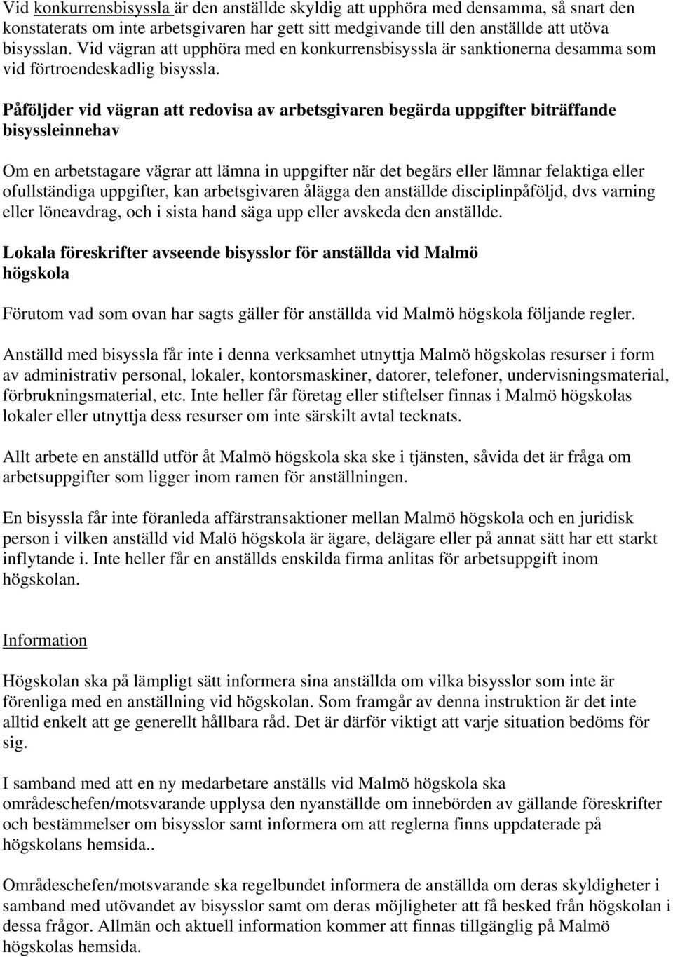 Påföljder vid vägran att redovisa av arbetsgivaren begärda uppgifter biträffande bisyssleinnehav Om en arbetstagare vägrar att lämna in uppgifter när det begärs eller lämnar felaktiga eller