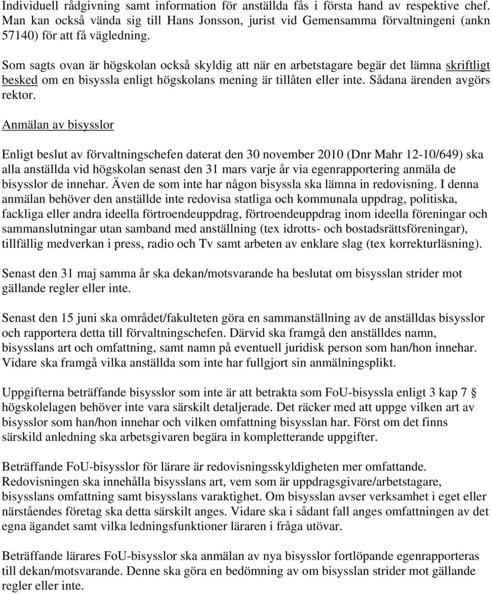 Som sagts ovan är högskolan också skyldig att när en arbetstagare begär det lämna skriftligt besked om en bisyssla enligt högskolans mening är tillåten eller inte. Sådana ärenden avgörs rektor.