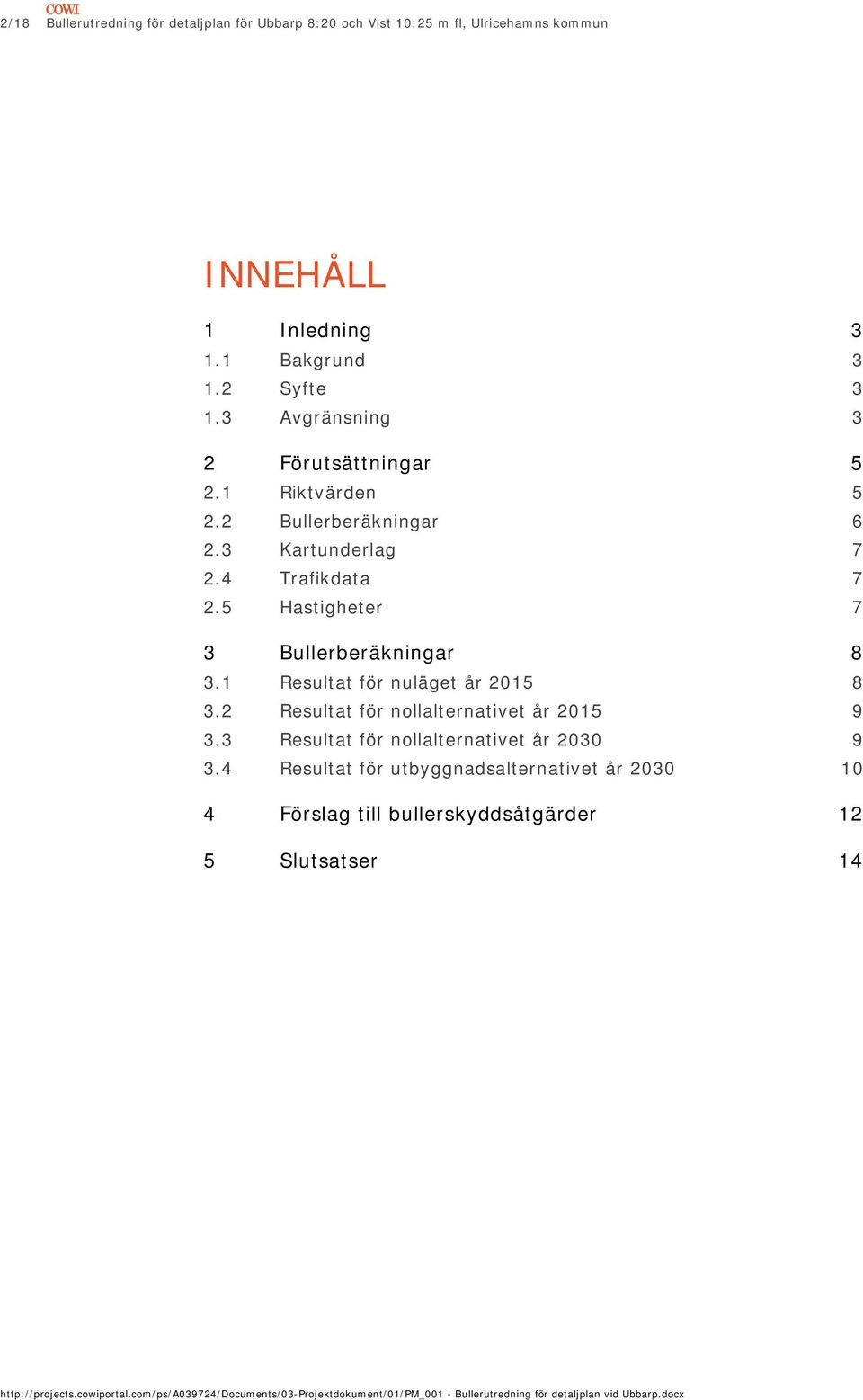 5 Hastigheter 7 3 Bullerberäkningar 8 3.1 Resultat för nuläget år 2015 8 3.2 Resultat för nollalternativet år 2015 9 3.