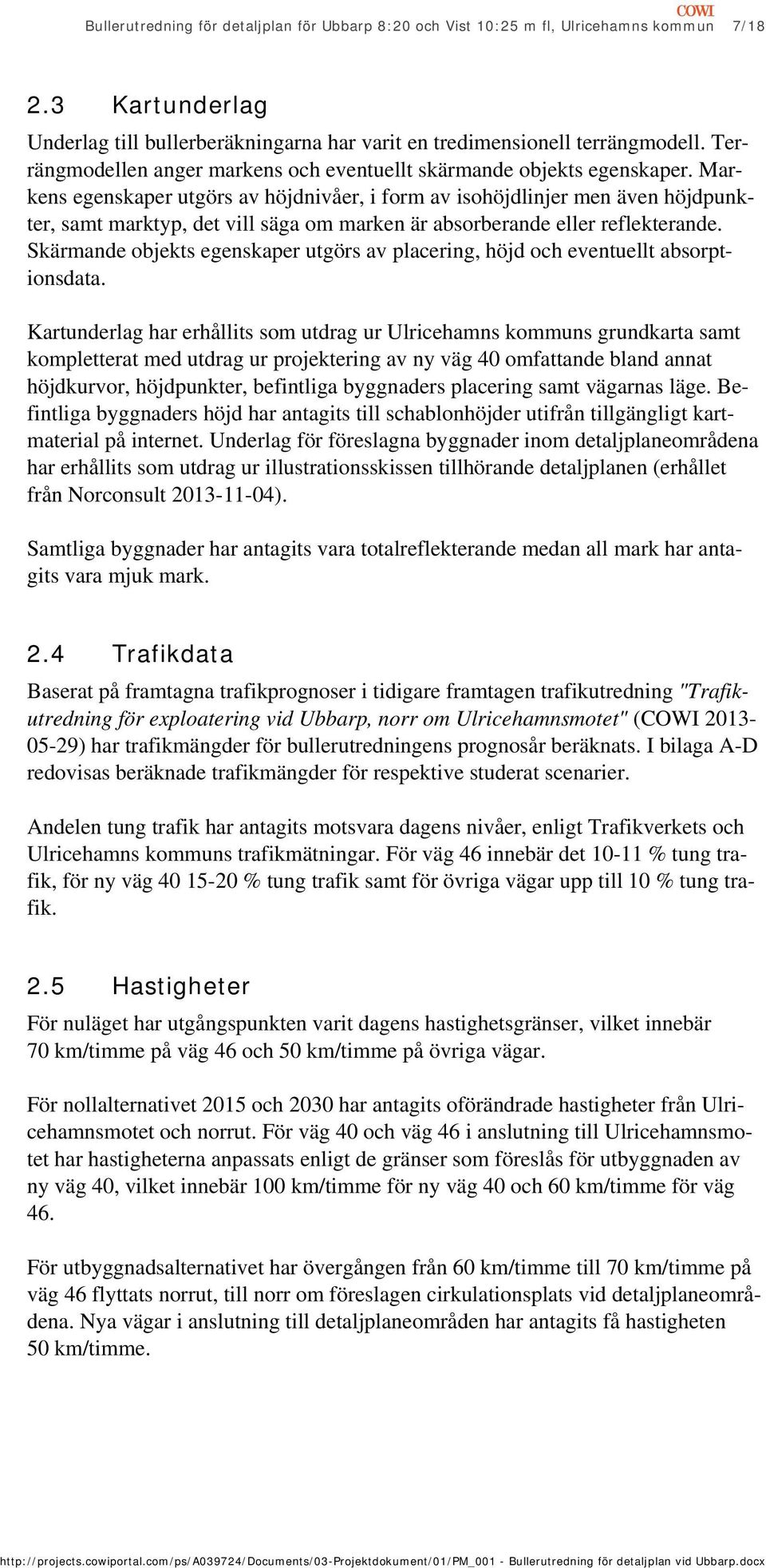 Markens egenskaper utgörs av höjdnivåer, i form av isohöjdlinjer men även höjdpunkter, samt marktyp, det vill säga om marken är absorberande eller reflekterande.