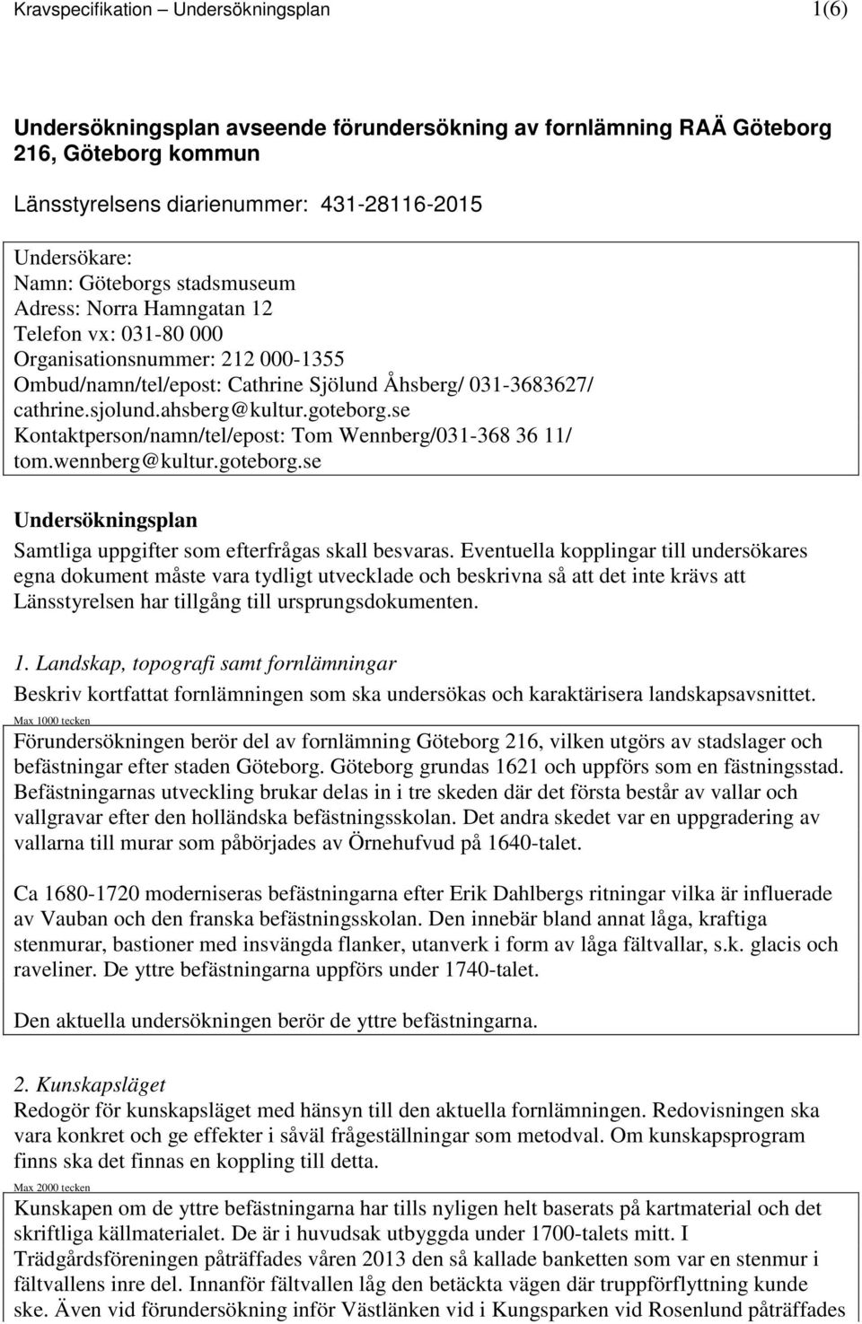 se Kontaktperson/namn/tel/epost: Tom Wennberg/31-368 36 11/ tom.wennberg@kultur.goteborg.se Undersökningsplan Samtliga uppgifter som efterfrågas skall besvaras.