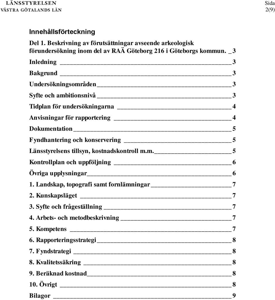 konservering 5 Länsstyrelsens tillsyn, kostnadskontroll m.m. 5 Kontrollplan och uppföljning 6 Övriga upplysningar 6 1. Landskap, topografi samt fornlämningar 7 2.