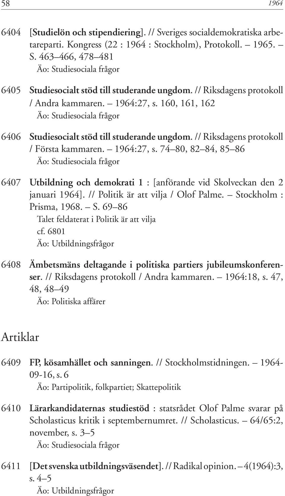 // Politik är att vilja / Olof Palme. Stockholm : Prisma, 1968. S. 69 86 Talet feldaterat i Politik är att vilja cf.