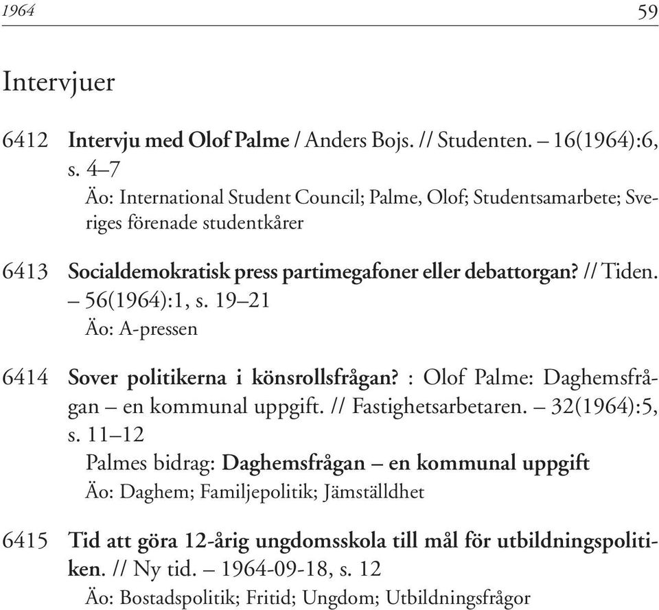 // Tiden. 56(1964):1, s. 19 21 Äo: A-pressen 6414 Sover politikerna i könsrollsfrågan? : Olof Palme: Daghemsfrågan en kommunal uppgift. // Fastighetsarbetaren.