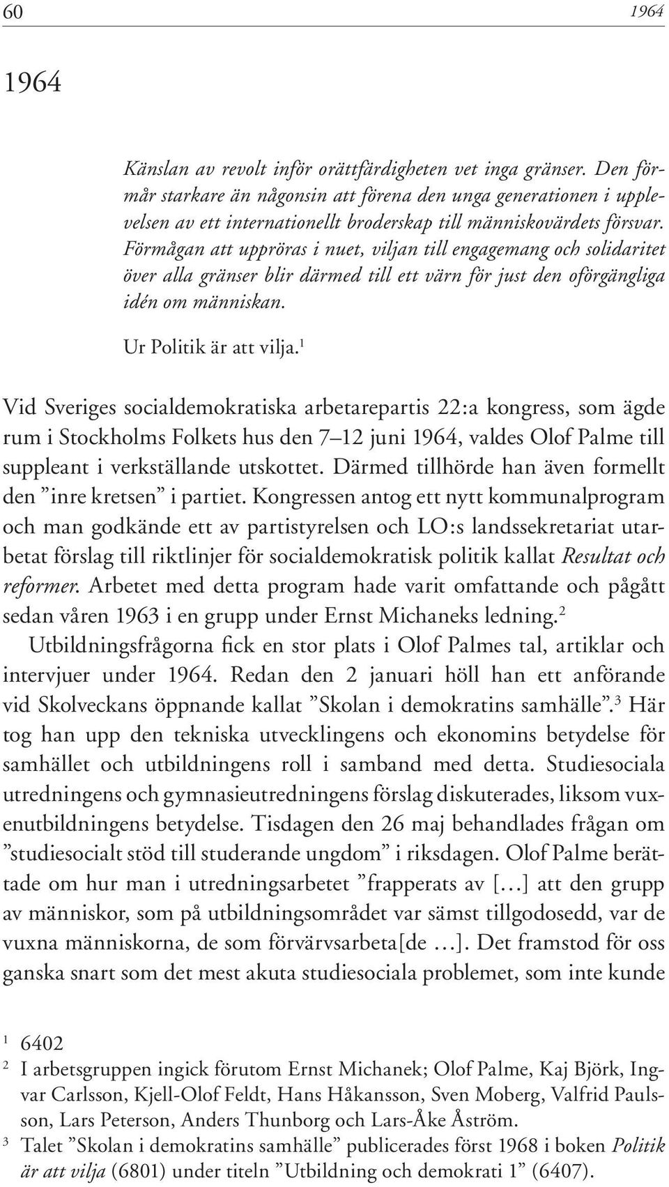 Förmågan att uppröras i nuet, viljan till engagemang och solidaritet över alla gränser blir därmed till ett värn för just den oförgängliga idén om människan. Ur Politik är att vilja.