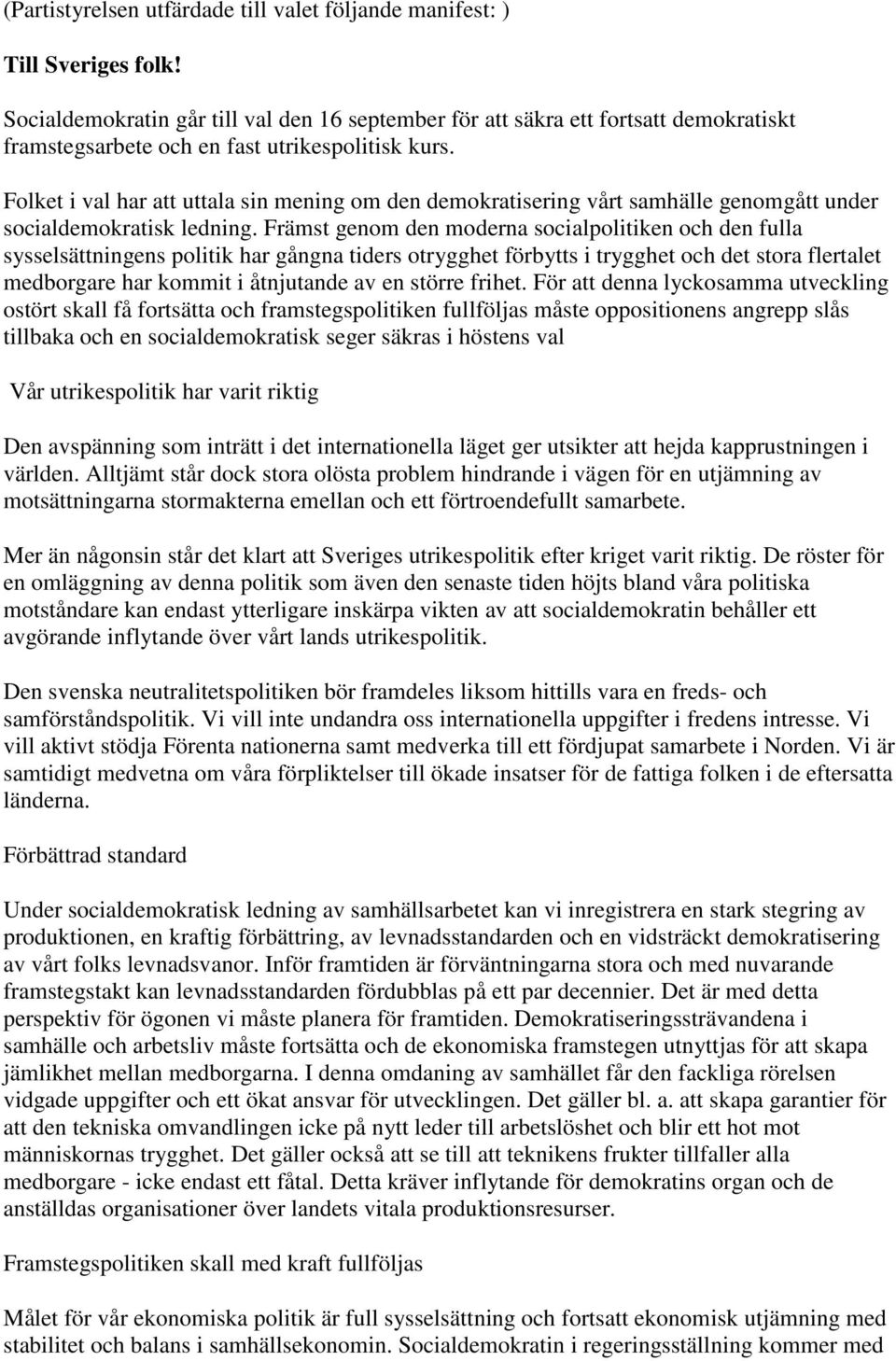 Folket i val har att uttala sin mening om den demokratisering vårt samhälle genomgått under socialdemokratisk ledning.