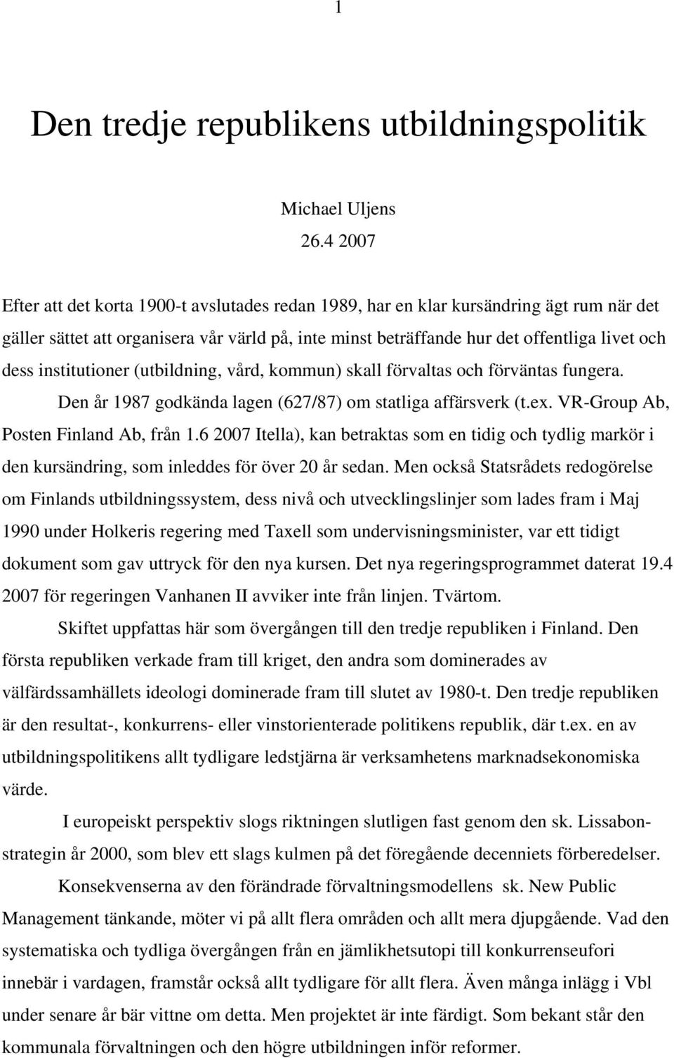 institutioner (utbildning, vård, kommun) skall förvaltas och förväntas fungera. Den år 1987 godkända lagen (627/87) om statliga affärsverk (t.ex. VR-Group Ab, Posten Finland Ab, från 1.