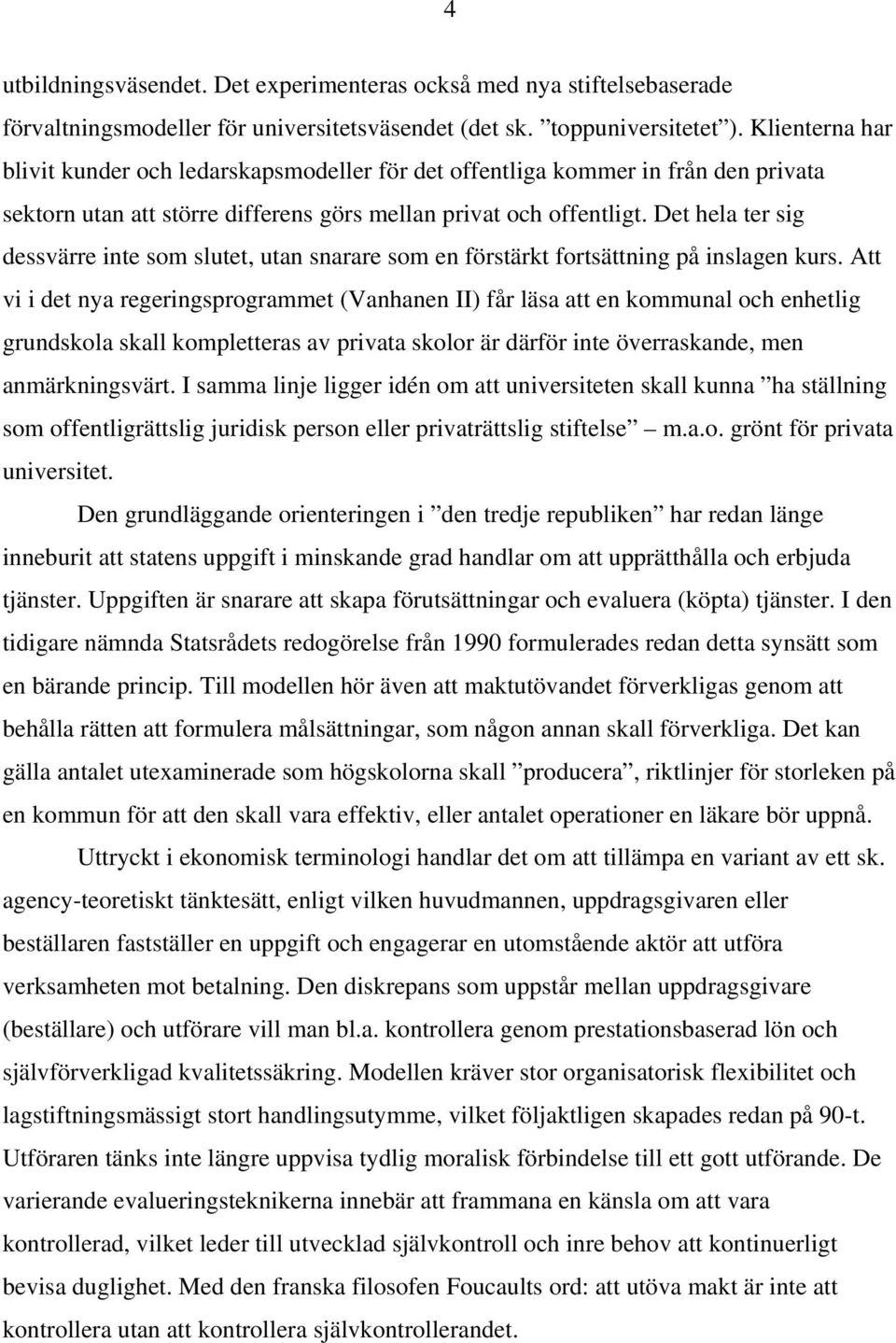 Det hela ter sig dessvärre inte som slutet, utan snarare som en förstärkt fortsättning på inslagen kurs.