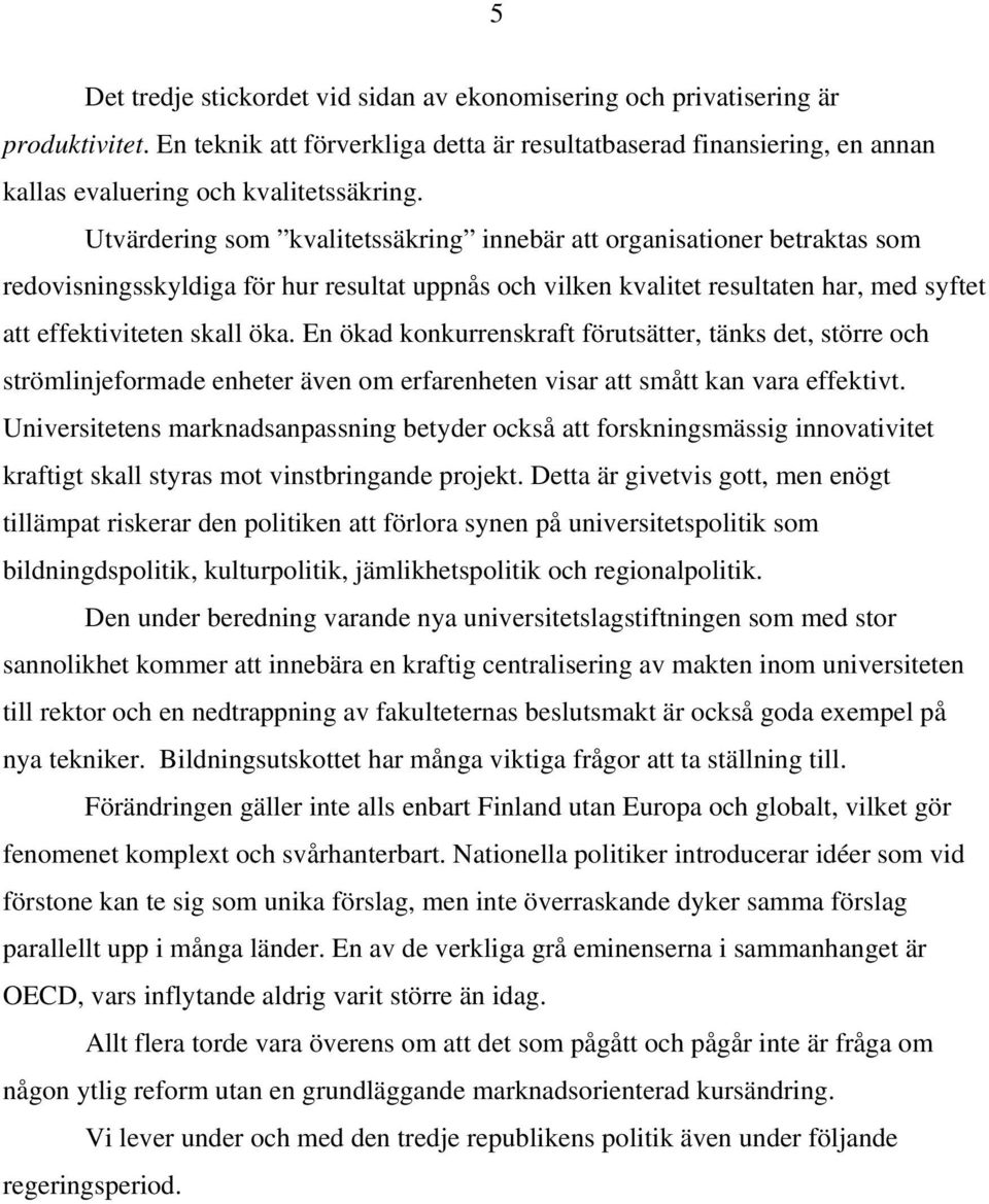 En ökad konkurrenskraft förutsätter, tänks det, större och strömlinjeformade enheter även om erfarenheten visar att smått kan vara effektivt.