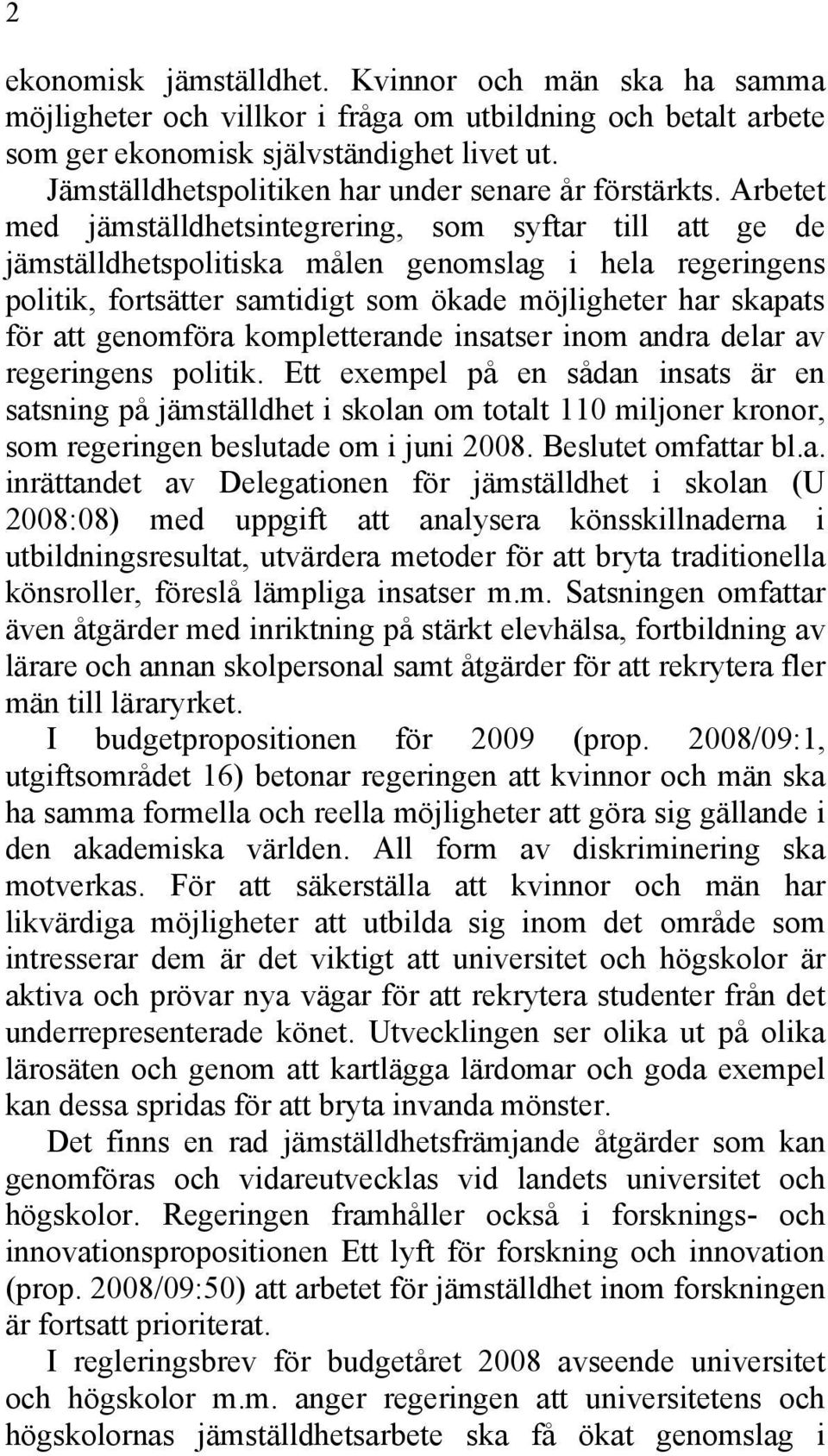 Arbetet med jämställdhetsintegrering, som syftar till att ge de jämställdhetspolitiska målen genomslag i hela regeringens politik, fortsätter samtidigt som ökade möjligheter har skapats för att