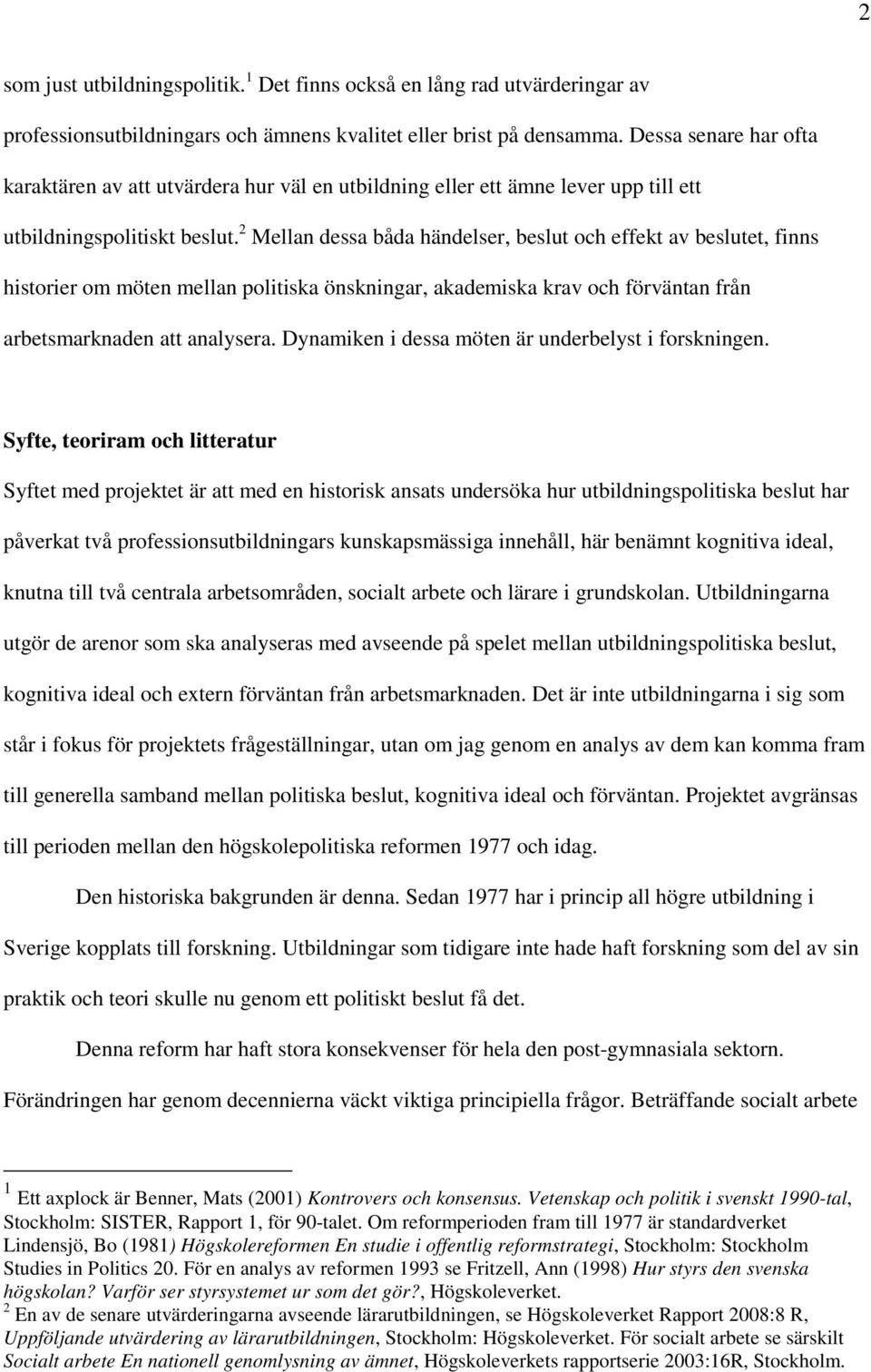 2 Mellan dessa båda händelser, beslut och effekt av beslutet, finns historier om möten mellan politiska önskningar, akademiska krav och förväntan från arbetsmarknaden att analysera.