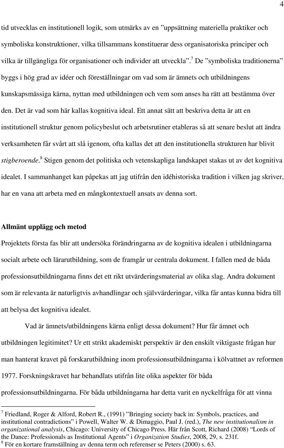 7 De symboliska traditionerna byggs i hög grad av idéer och föreställningar om vad som är ämnets och utbildningens kunskapsmässiga kärna, nyttan med utbildningen och vem som anses ha rätt att