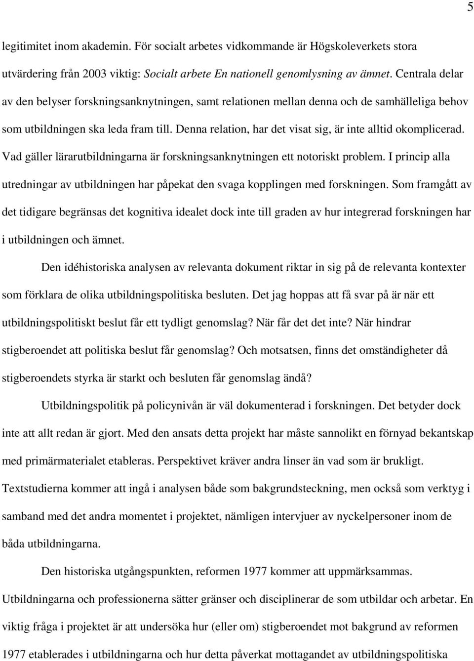 Denna relation, har det visat sig, är inte alltid okomplicerad. Vad gäller lärarutbildningarna är forskningsanknytningen ett notoriskt problem.