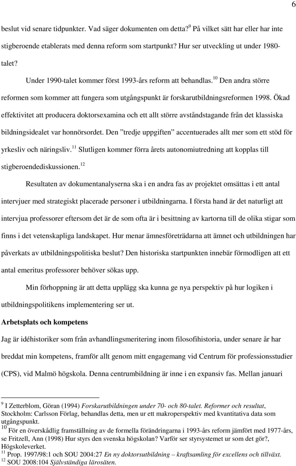 Ökad effektivitet att producera doktorsexamina och ett allt större avståndstagande från det klassiska bildningsidealet var honnörsordet.