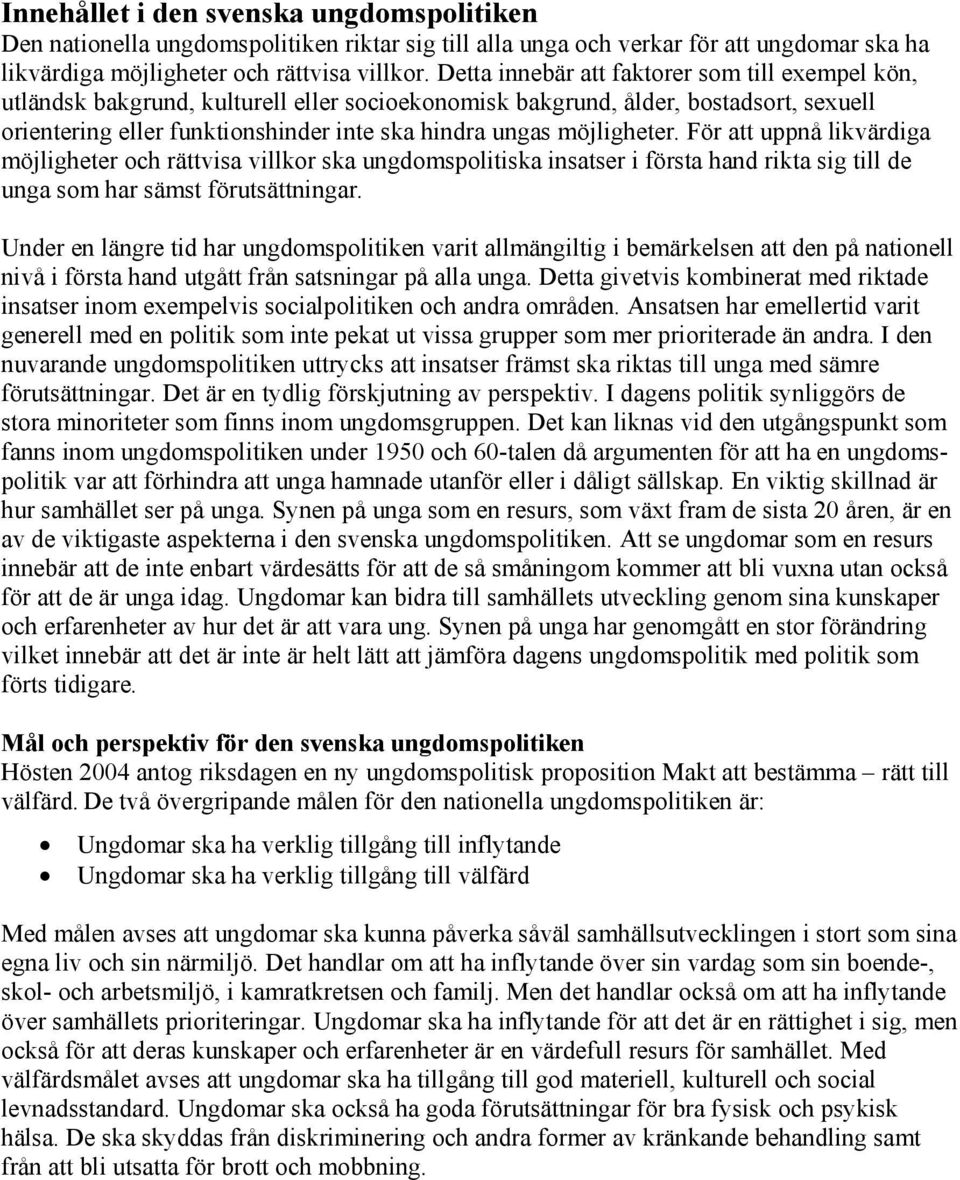 möjligheter. För att uppnå likvärdiga möjligheter och rättvisa villkor ska ungdomspolitiska insatser i första hand rikta sig till de unga som har sämst förutsättningar.