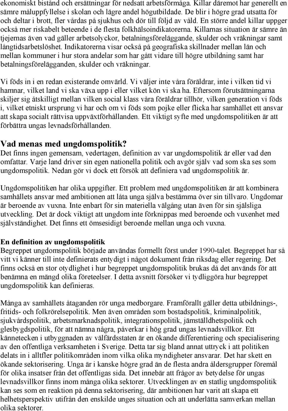 Killarnas situation är sämre än tjejernas även vad gäller arbetsolyckor, betalningsföreläggande, skulder och vräkningar samt långtidsarbetslöshet.