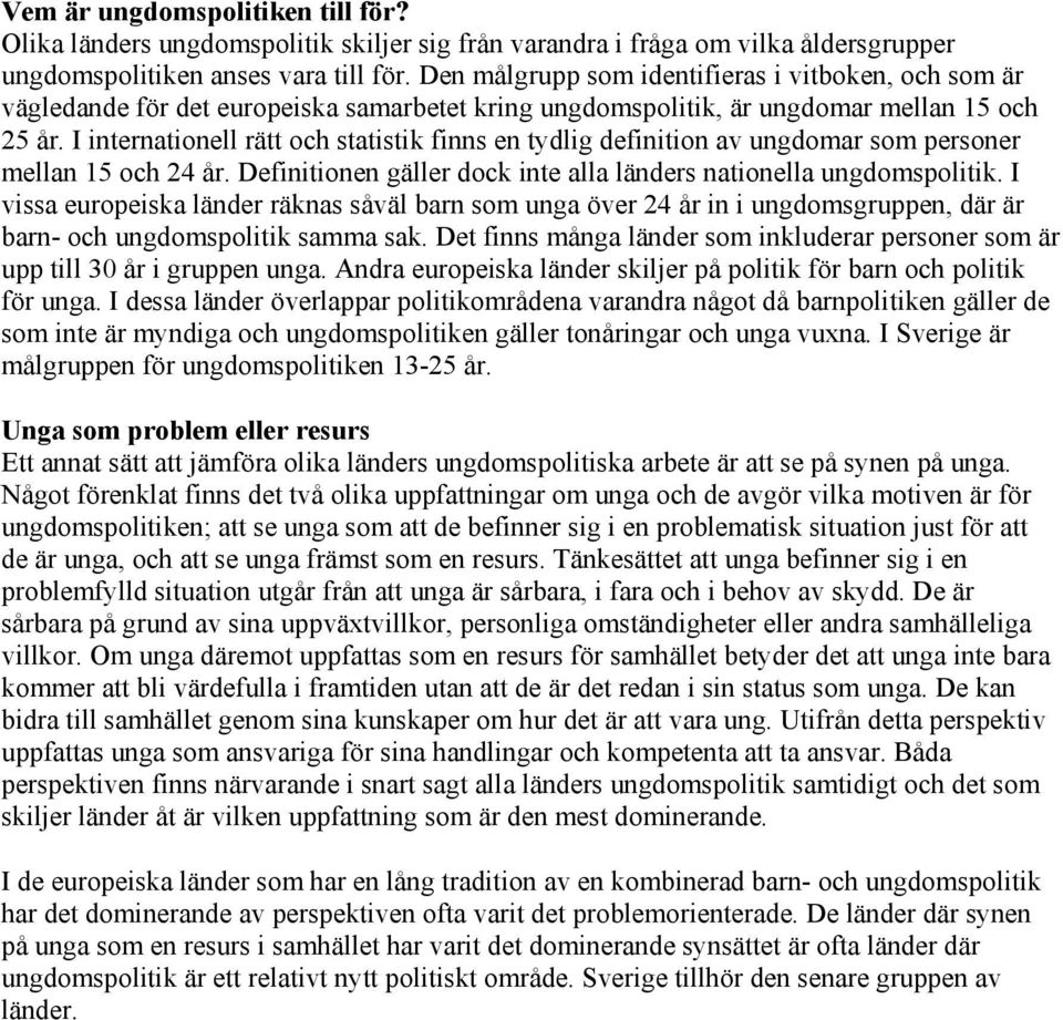 I internationell rätt och statistik finns en tydlig definition av ungdomar som personer mellan 15 och 24 år. Definitionen gäller dock inte alla länders nationella ungdomspolitik.