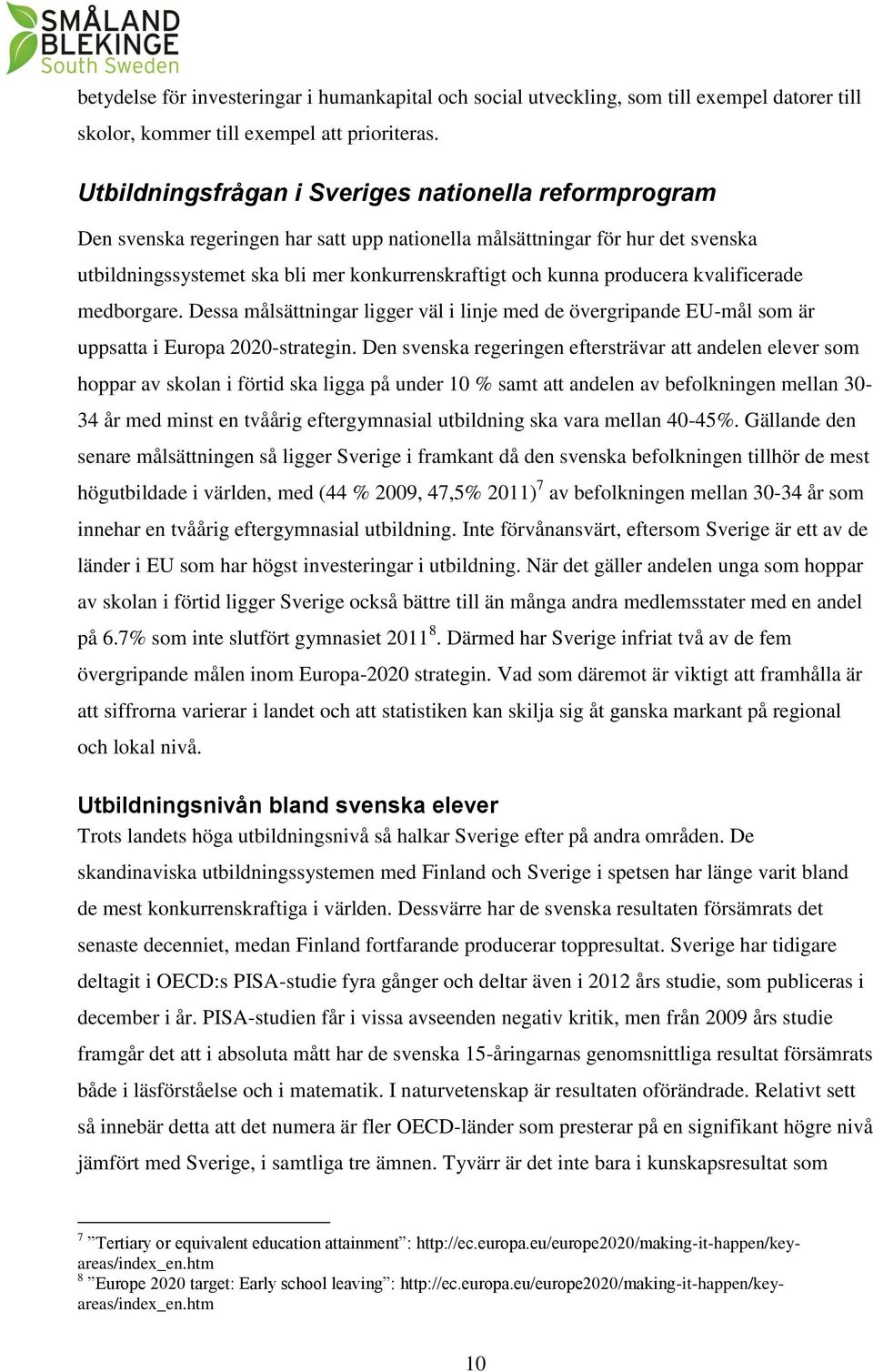 producera kvalificerade medborgare. Dessa målsättningar ligger väl i linje med de övergripande EU-mål som är uppsatta i Europa 2020-strategin.