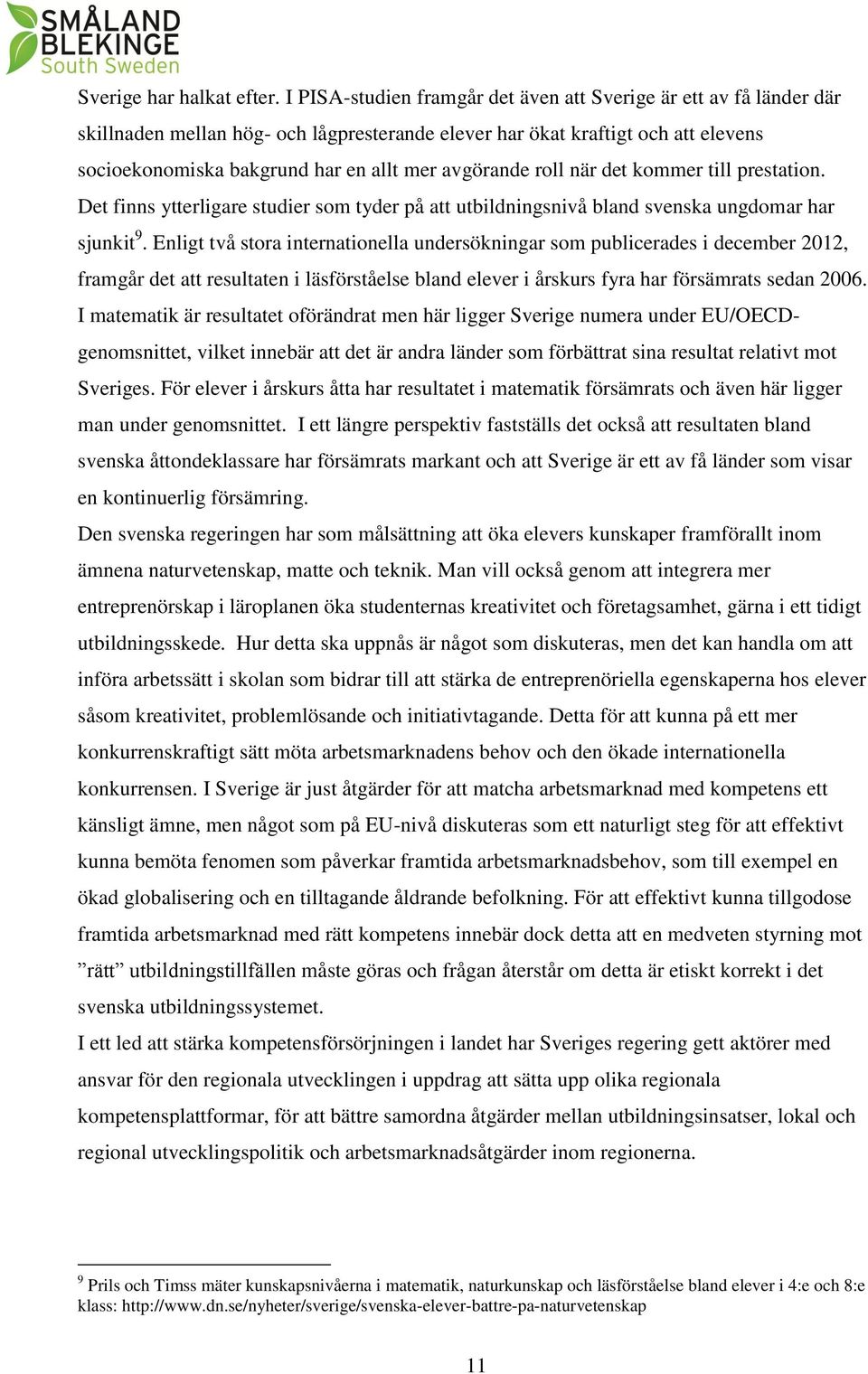 avgörande roll när det kommer till prestation. Det finns ytterligare studier som tyder på att utbildningsnivå bland svenska ungdomar har sjunkit 9.