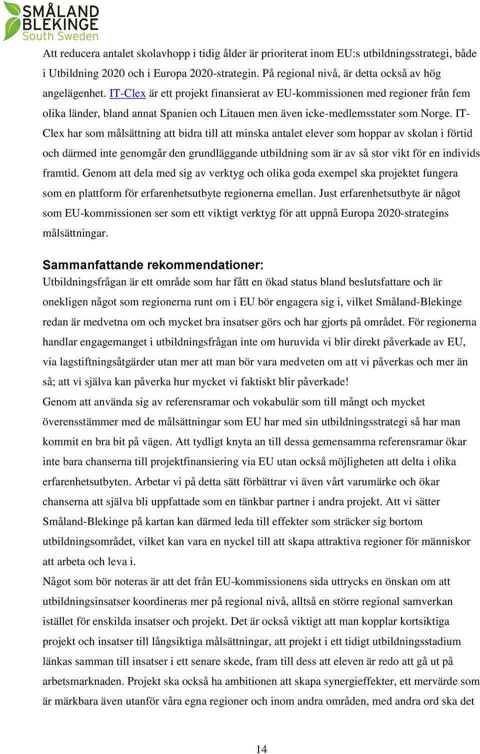 IT- Clex har som målsättning att bidra till att minska antalet elever som hoppar av skolan i förtid och därmed inte genomgår den grundläggande utbildning som är av så stor vikt för en individs