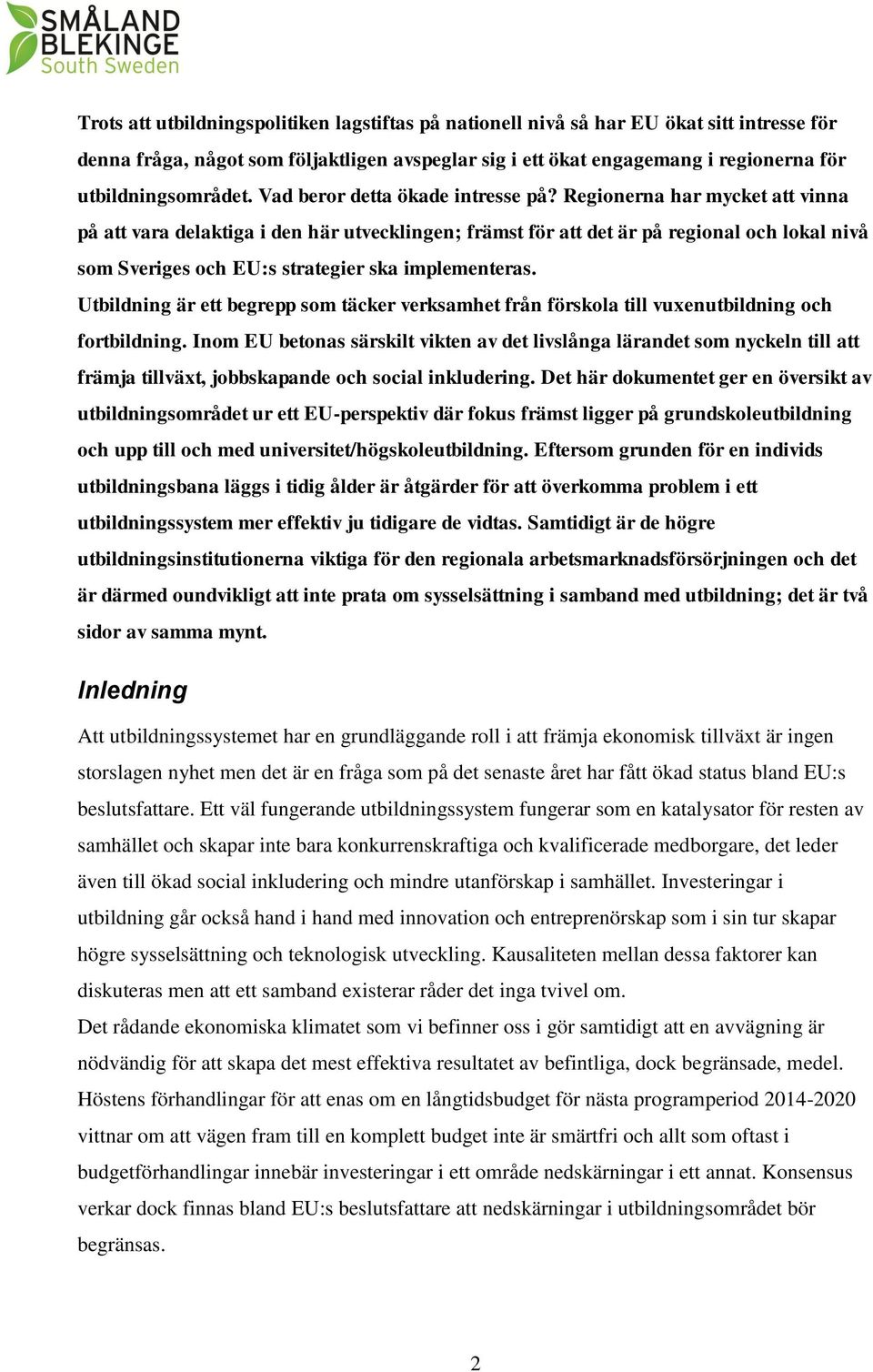 Regionerna har mycket att vinna på att vara delaktiga i den här utvecklingen; främst för att det är på regional och lokal nivå som Sveriges och EU:s strategier ska implementeras.