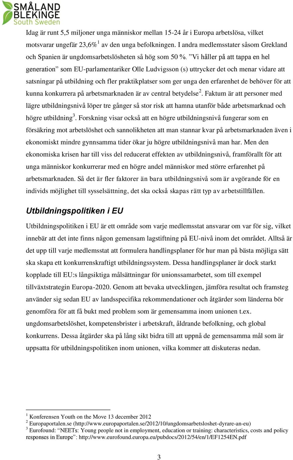 Vi håller på att tappa en hel generation som EU-parlamentariker Olle Ludvigsson (s) uttrycker det och menar vidare att satsningar på utbildning och fler praktikplatser som ger unga den erfarenhet de