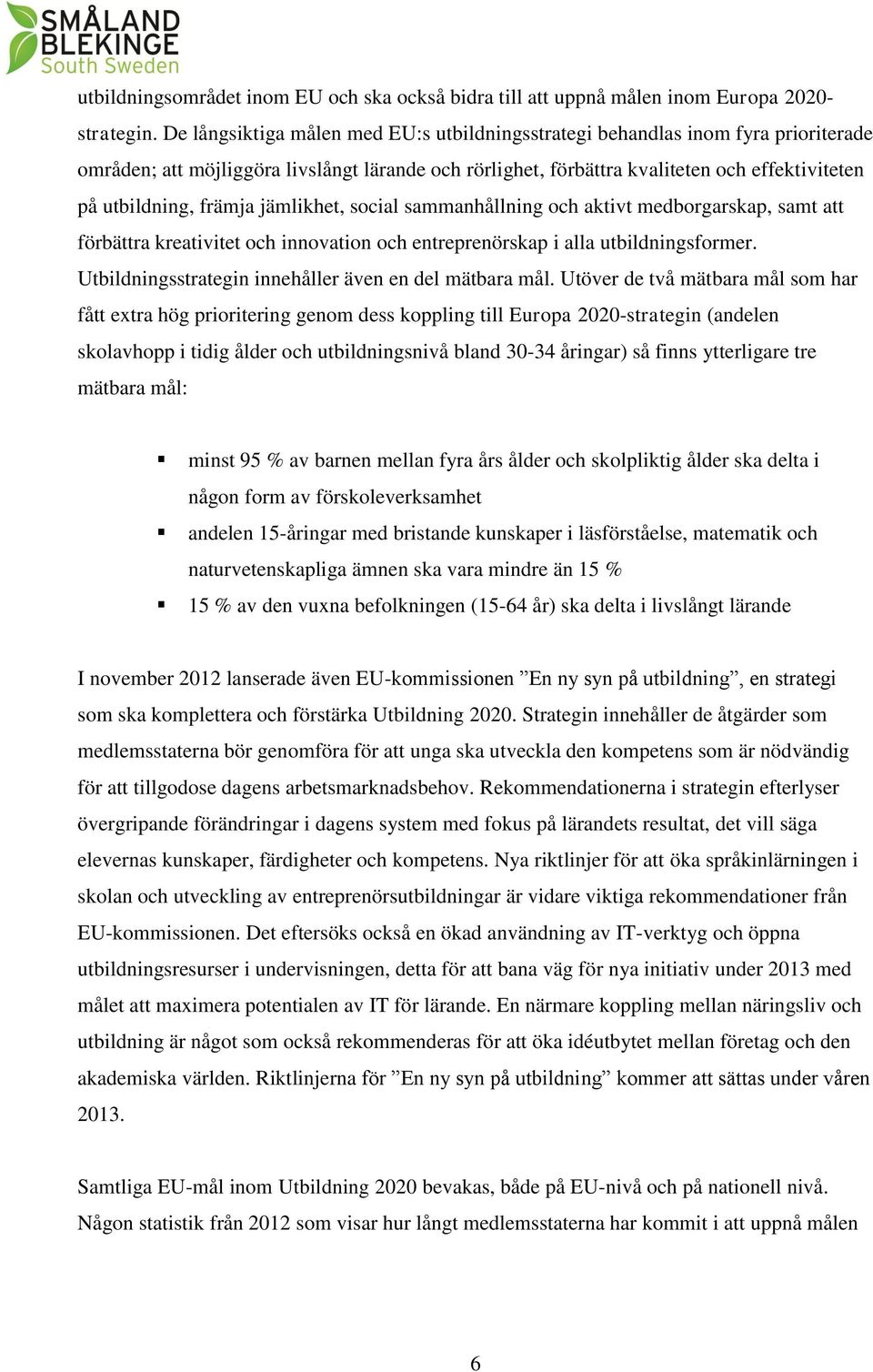 främja jämlikhet, social sammanhållning och aktivt medborgarskap, samt att förbättra kreativitet och innovation och entreprenörskap i alla utbildningsformer.