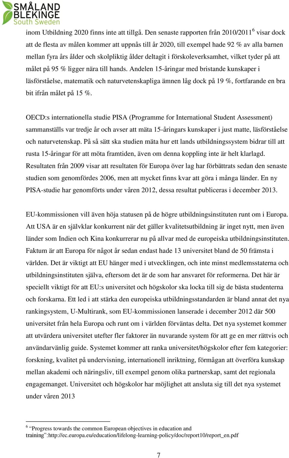 förskoleverksamhet, vilket tyder på att målet på 95 % ligger nära till hands.