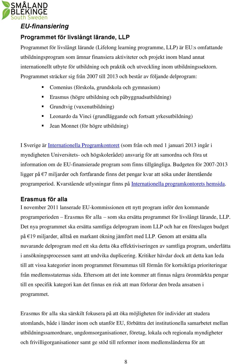 Programmet sträcker sig från 2007 till 2013 och består av följande delprogram: Comenius (förskola, grundskola och gymnasium) Erasmus (högre utbildning och påbyggnadsutbildning) Grundtvig