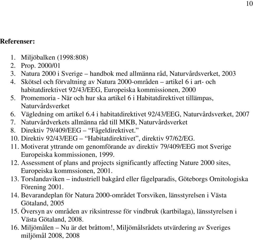 Promemoria - När och hur ska artikel 6 i Habitatdirektivet tillämpas, Naturvårdsverket 6. Vägledning om artikel 6.4 i habitatdirektivet 92/43/EEG, Naturvårdsverket, 2007 7.