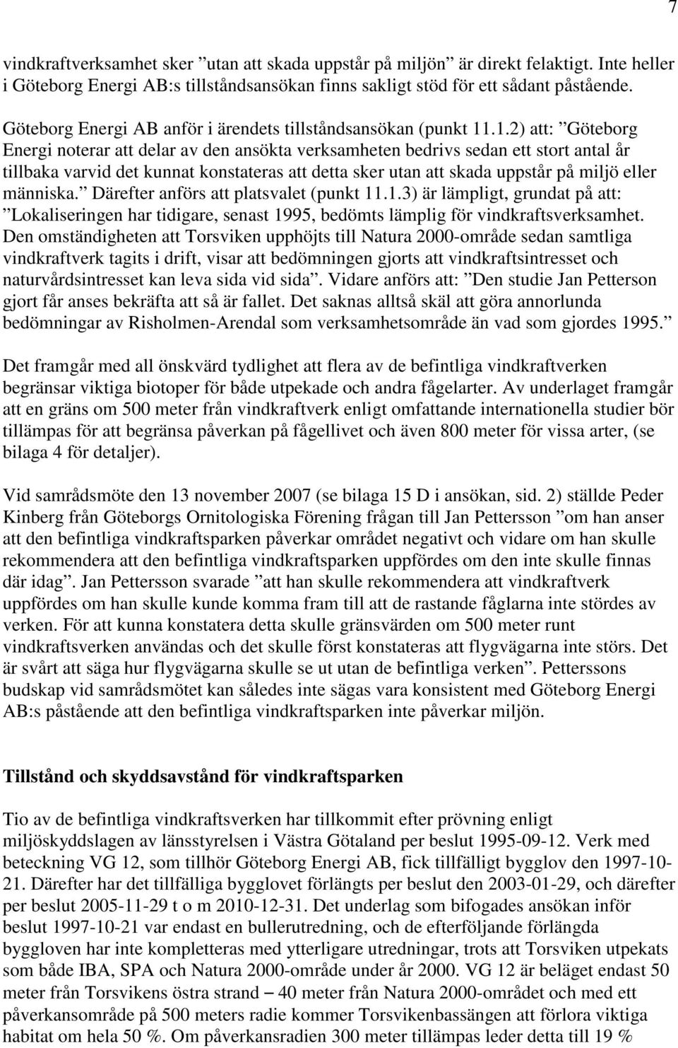 .1.2) att: Göteborg Energi noterar att delar av den ansökta verksamheten bedrivs sedan ett stort antal år tillbaka varvid det kunnat konstateras att detta sker utan att skada uppstår på miljö eller