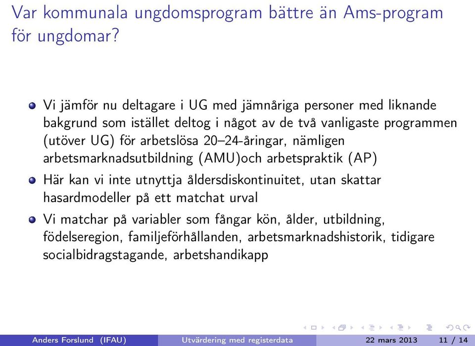 arbetslösa 20 24-åringar, nämligen arbetsmarknadsutbildning (AMU)och arbetspraktik (AP) Här kan vi inte utnyttja åldersdiskontinuitet, utan skattar