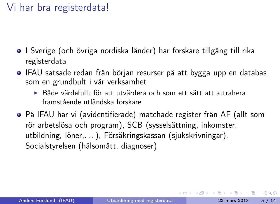 som en grundbult i vår verksamhet Både värdefullt för att utvärdera och som ett sätt att attrahera framstående utländska forskare På IFAU har vi