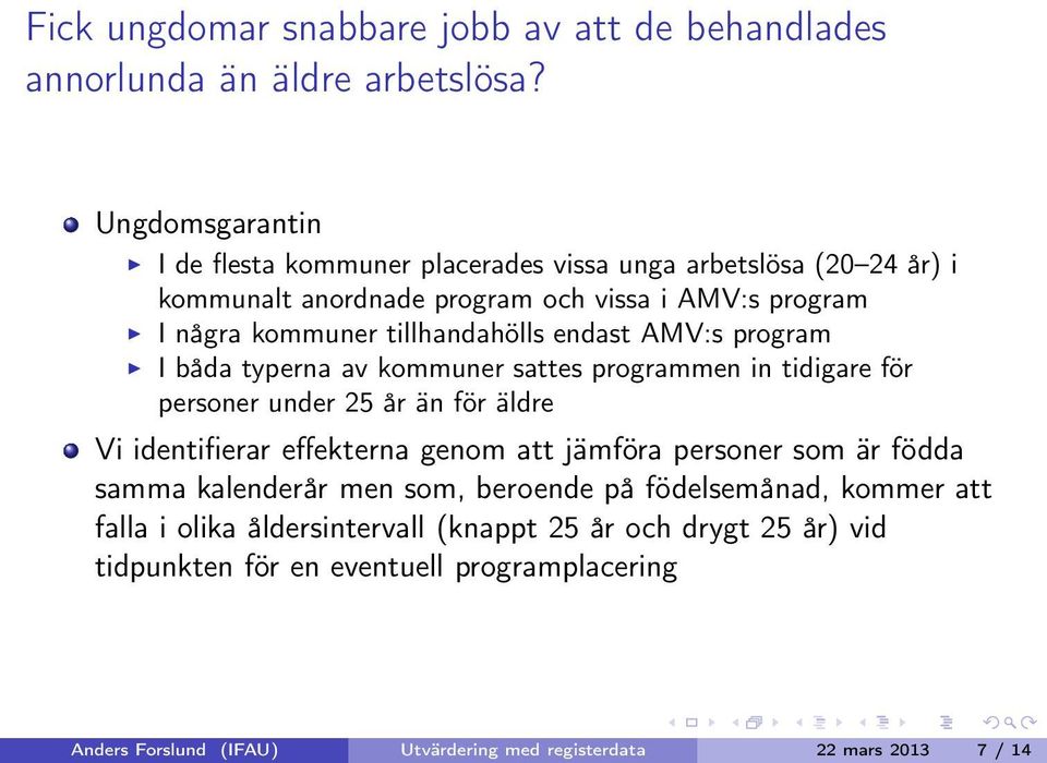 endast AMV:s program I båda typerna av kommuner sattes programmen in tidigare för personer under 25 år än för äldre Vi identifierar effekterna genom att jämföra personer