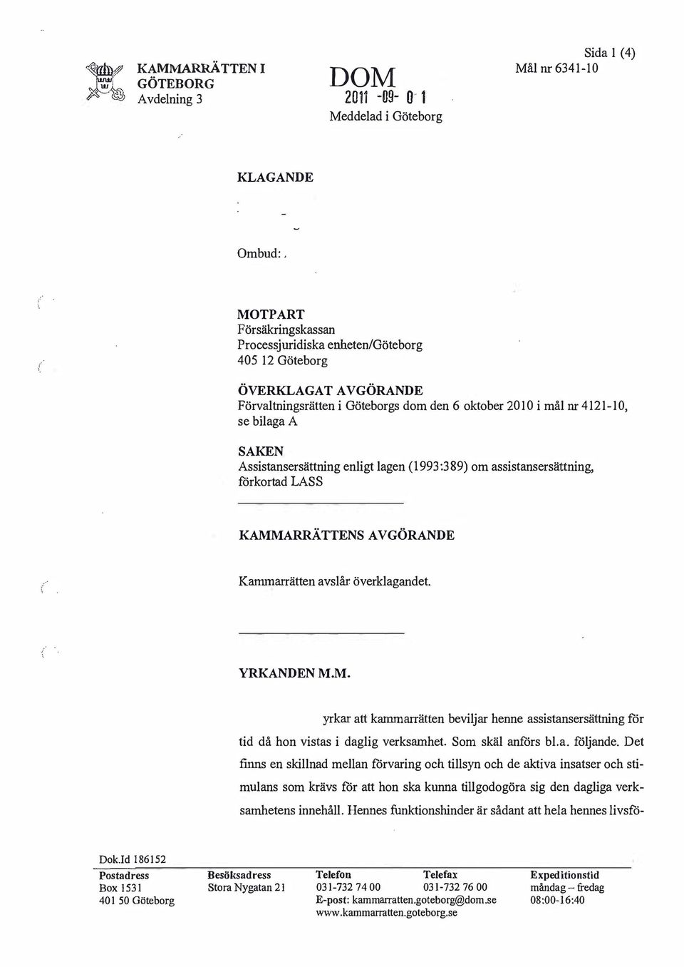 AVGÖRANDE Kammarrätten avslår överklagandet. YRKANDEN M.M. yrkar att kammarrätten beviljar henne assistansersättning för tid då hon vistas i daglig verksamhet. Som skäl anförs bl.a. följande.