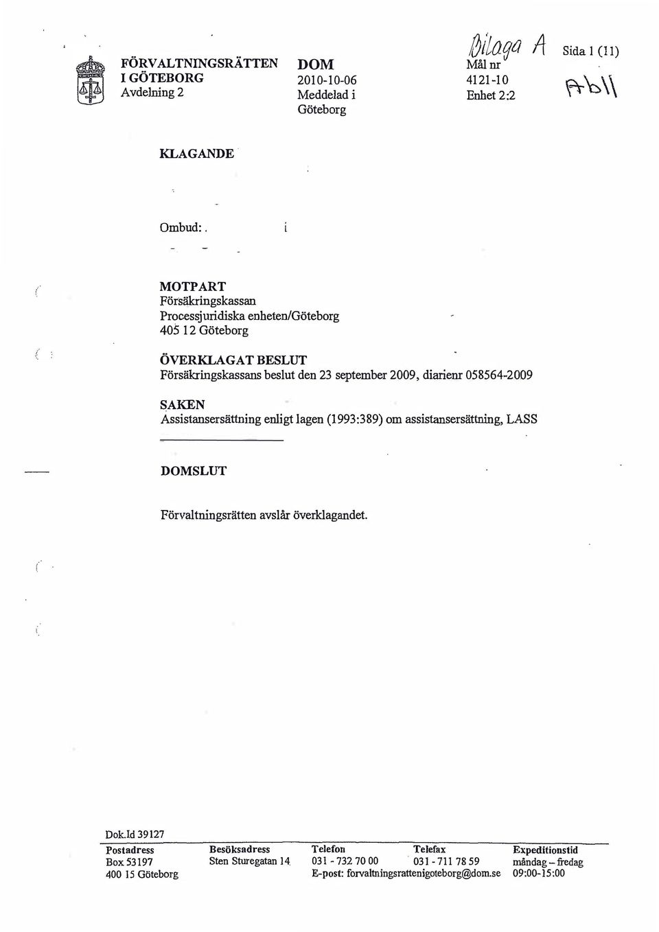 058564-2 0 9 SAKEN Assistansersättning enligt lagen (1 993:389) om assistansersättning, LASS SLUT Förvaltningsrätten avslår överklagandet. Dok.