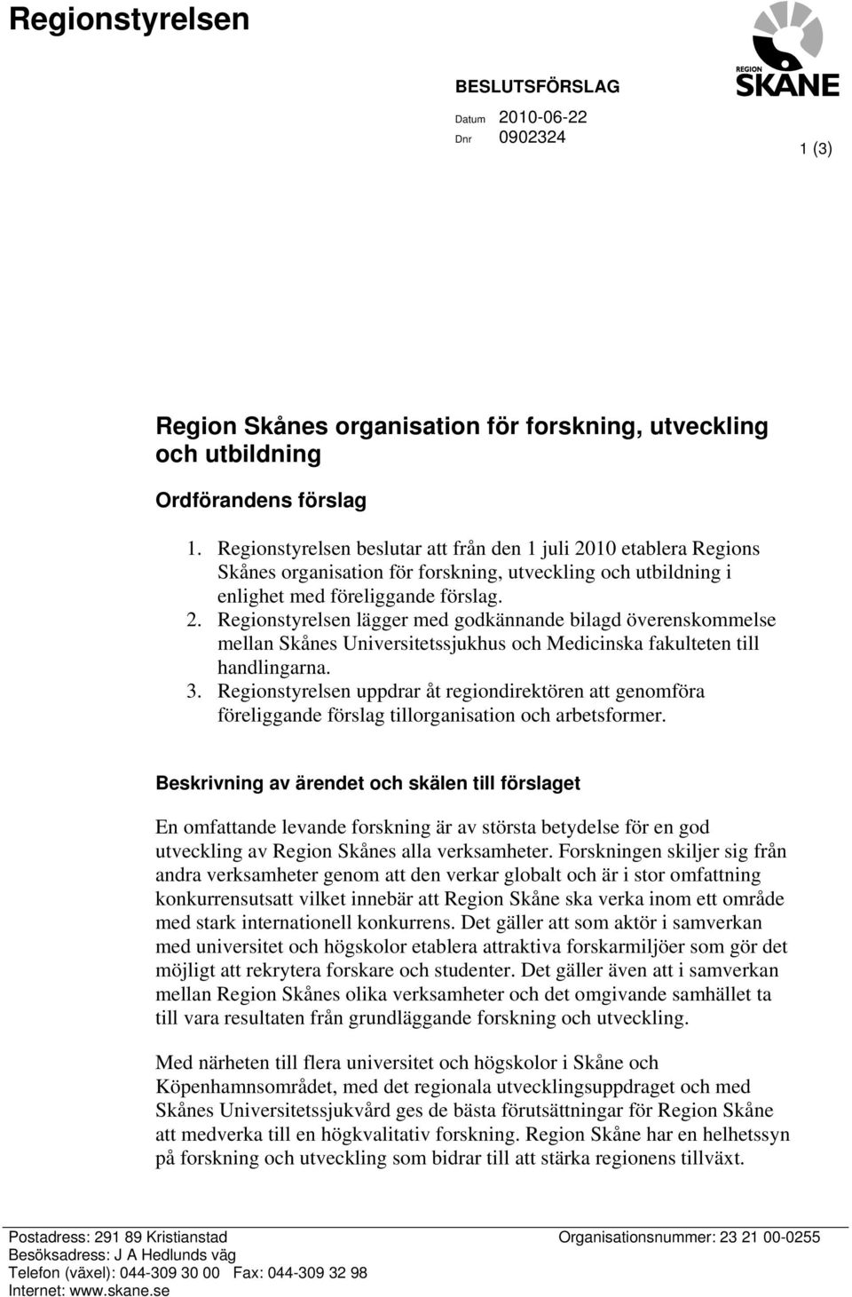 3. Regionstyrelsen uppdrar åt regiondirektören att genomföra föreliggande förslag tillorganisation och arbetsformer.