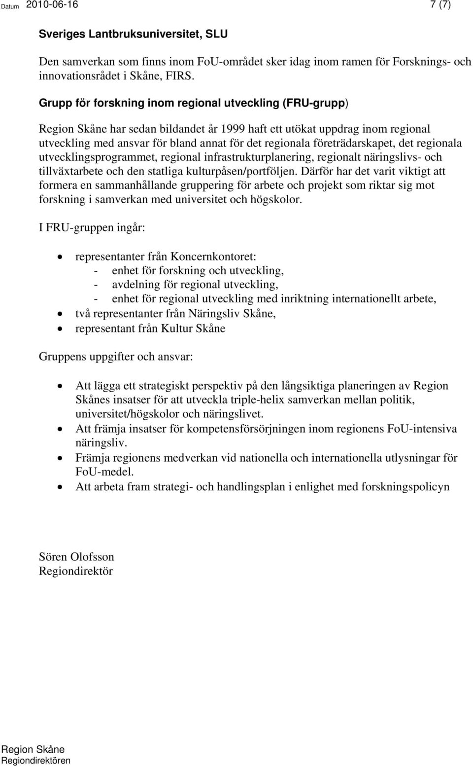 det regionala utvecklingsprogrammet, regional infrastrukturplanering, regionalt näringslivs- och tillväxtarbete och den statliga kulturpåsen/portföljen.