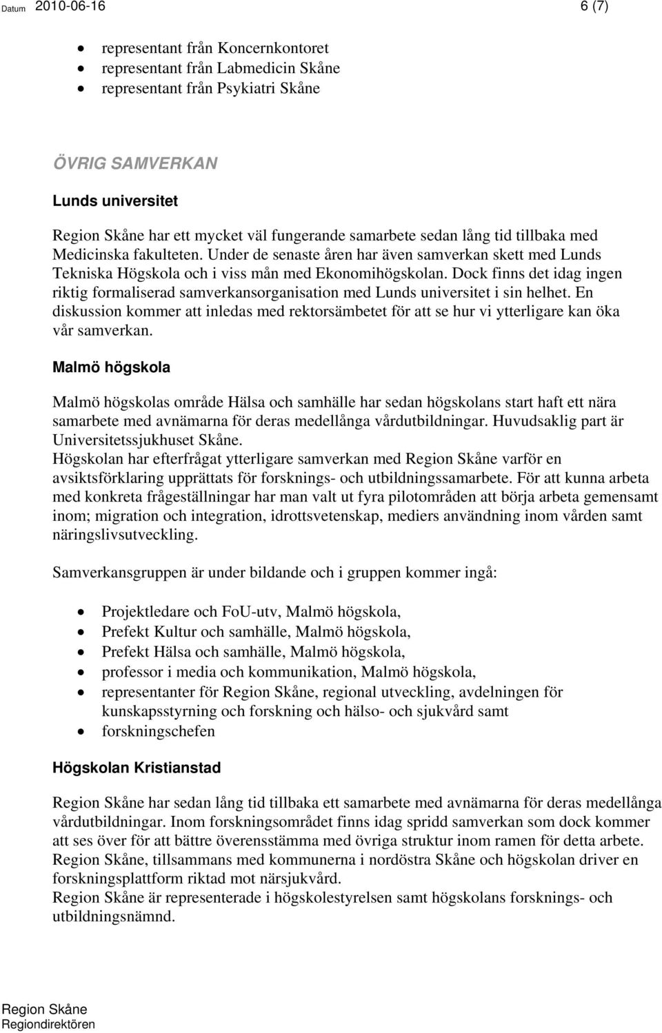 Dock finns det idag ingen riktig formaliserad samverkansorganisation med Lunds universitet i sin helhet.