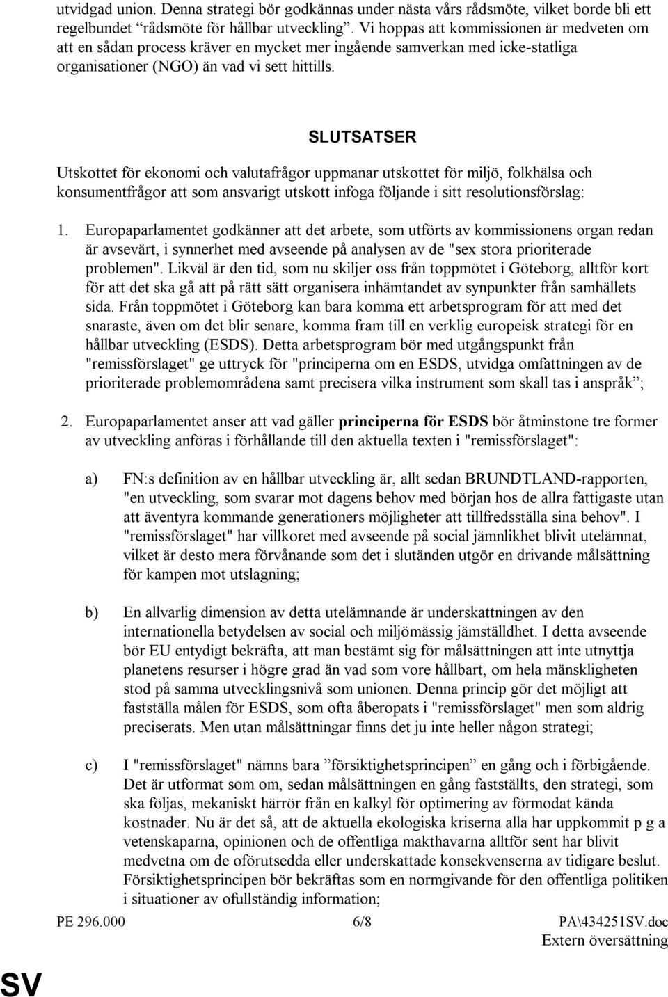 SLUTSATSER Utskottet för ekonomi och valutafrågor uppmanar utskottet för miljö, folkhälsa och konsumentfrågor att som ansvarigt utskott infoga följande i sitt resolutionsförslag: 1.