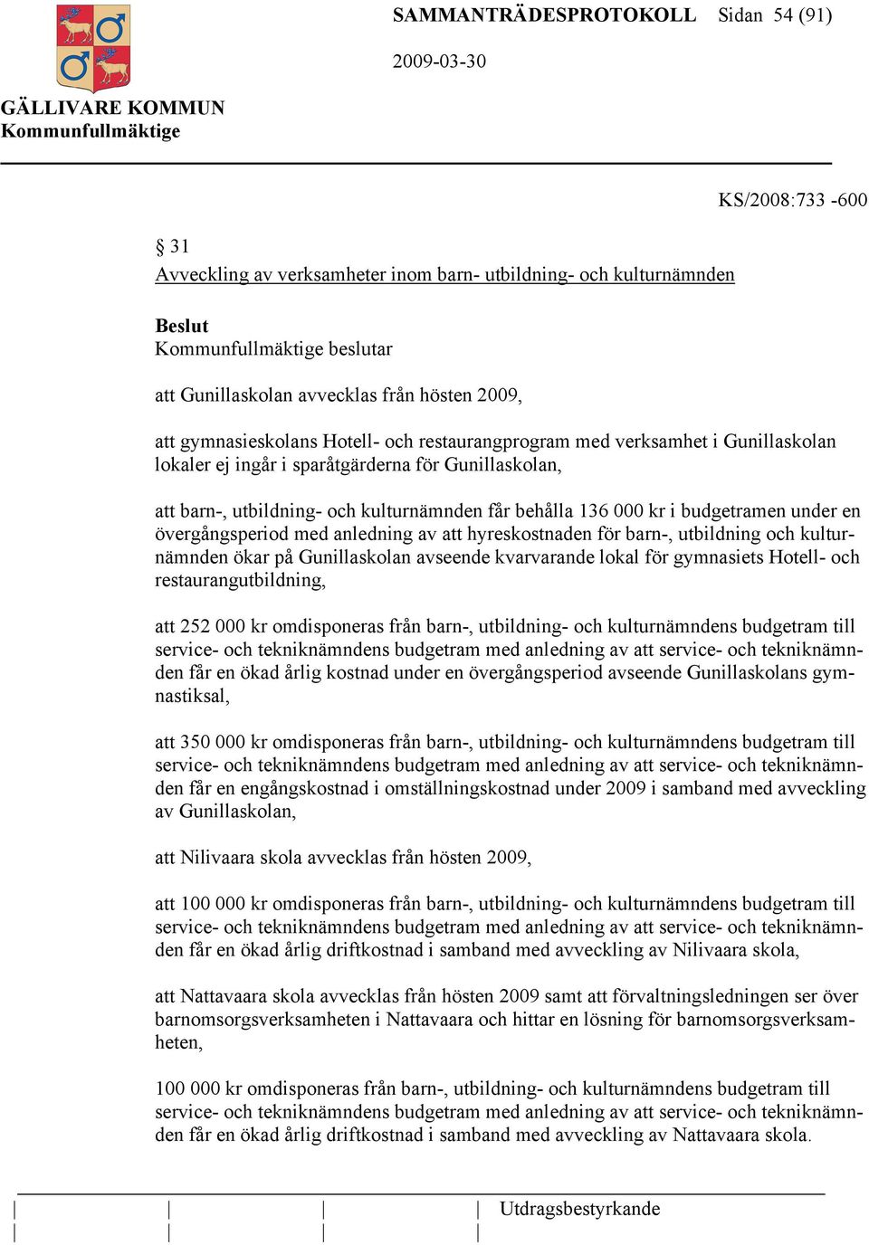 en övergångsperiod med anledning av att hyreskostnaden för barn-, utbildning och kulturnämnden ökar på Gunillaskolan avseende kvarvarande lokal för gymnasiets Hotell- och restaurangutbildning, att