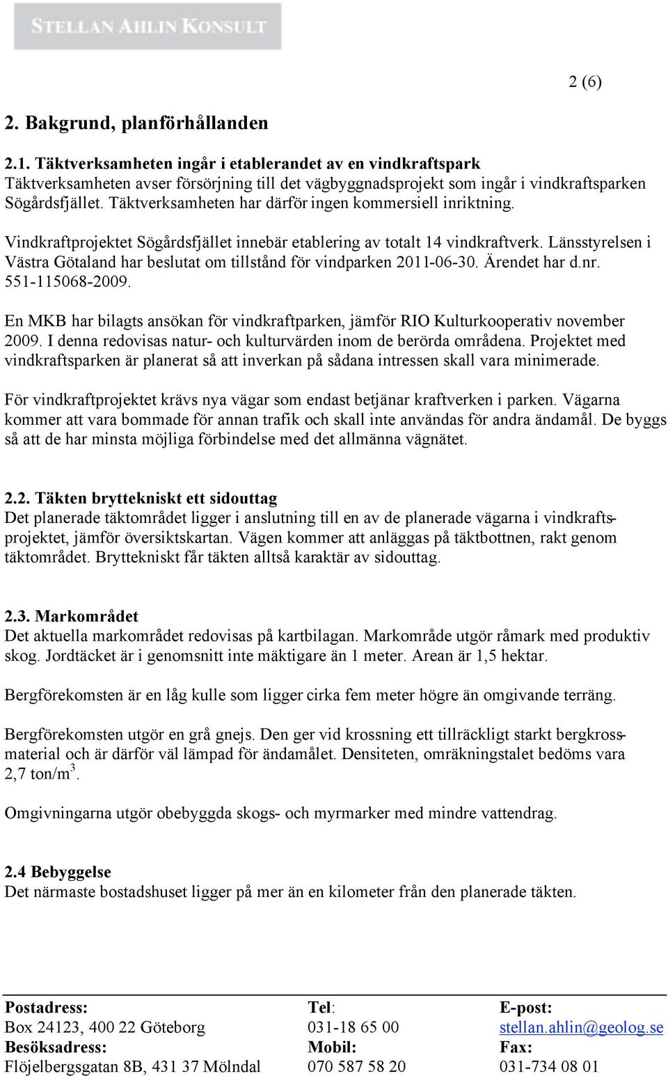 Täktverksamheten har därför ingen kommersiell inriktning. Vindkraftprojektet Sögårdsfjället innebär etablering av totalt 14 vindkraftverk.