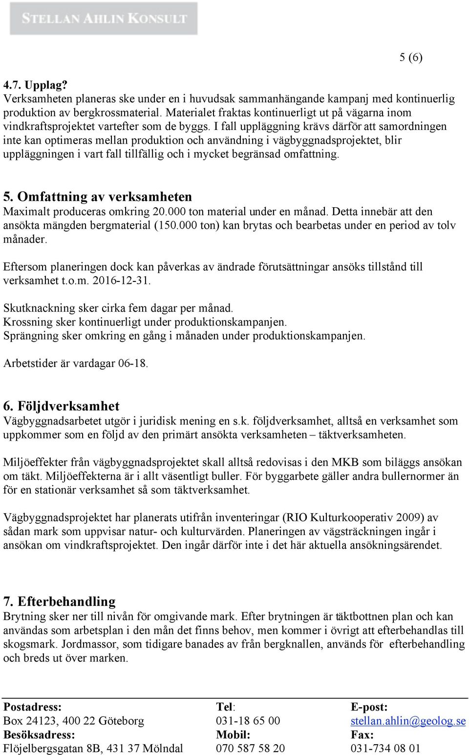 I fall uppläggning krävs därför att samordningen inte kan optimeras mellan produktion och användning i vägbyggnadsprojektet, blir uppläggningen i vart fall tillfällig och i mycket begränsad