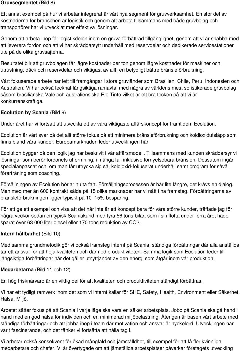 Genom att arbeta ihop får logistikdelen inom en gruva förbättrad tillgänglighet, genom att vi är snabba med att leverera fordon och att vi har skräddarsytt underhåll med reservdelar och dedikerade