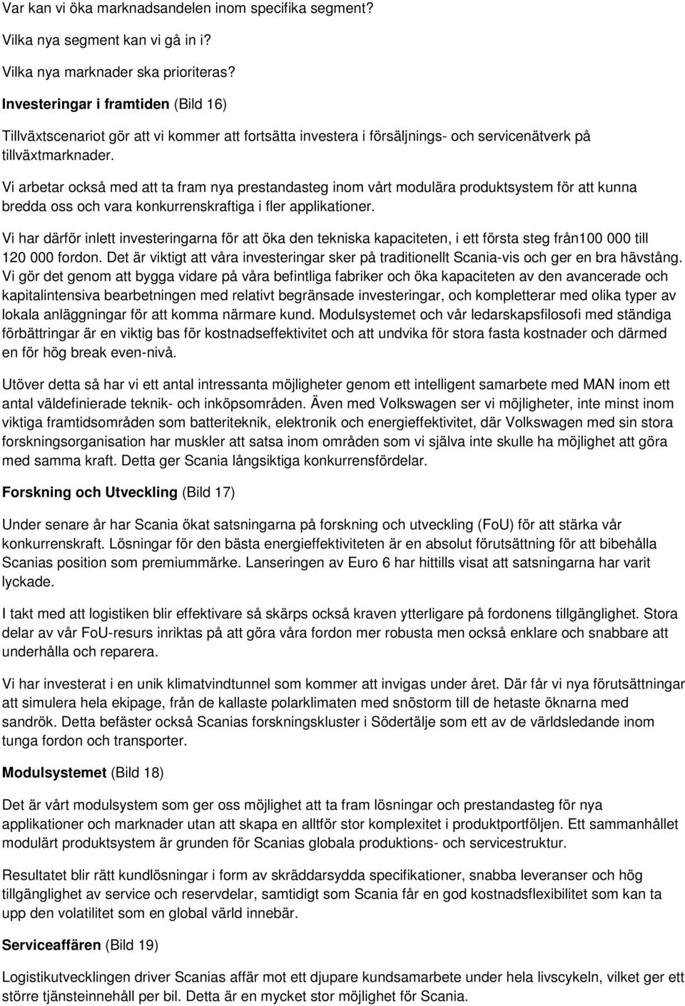 Vi arbetar också med att ta fram nya prestandasteg inom vårt modulära produktsystem för att kunna bredda oss och vara konkurrenskraftiga i fler applikationer.