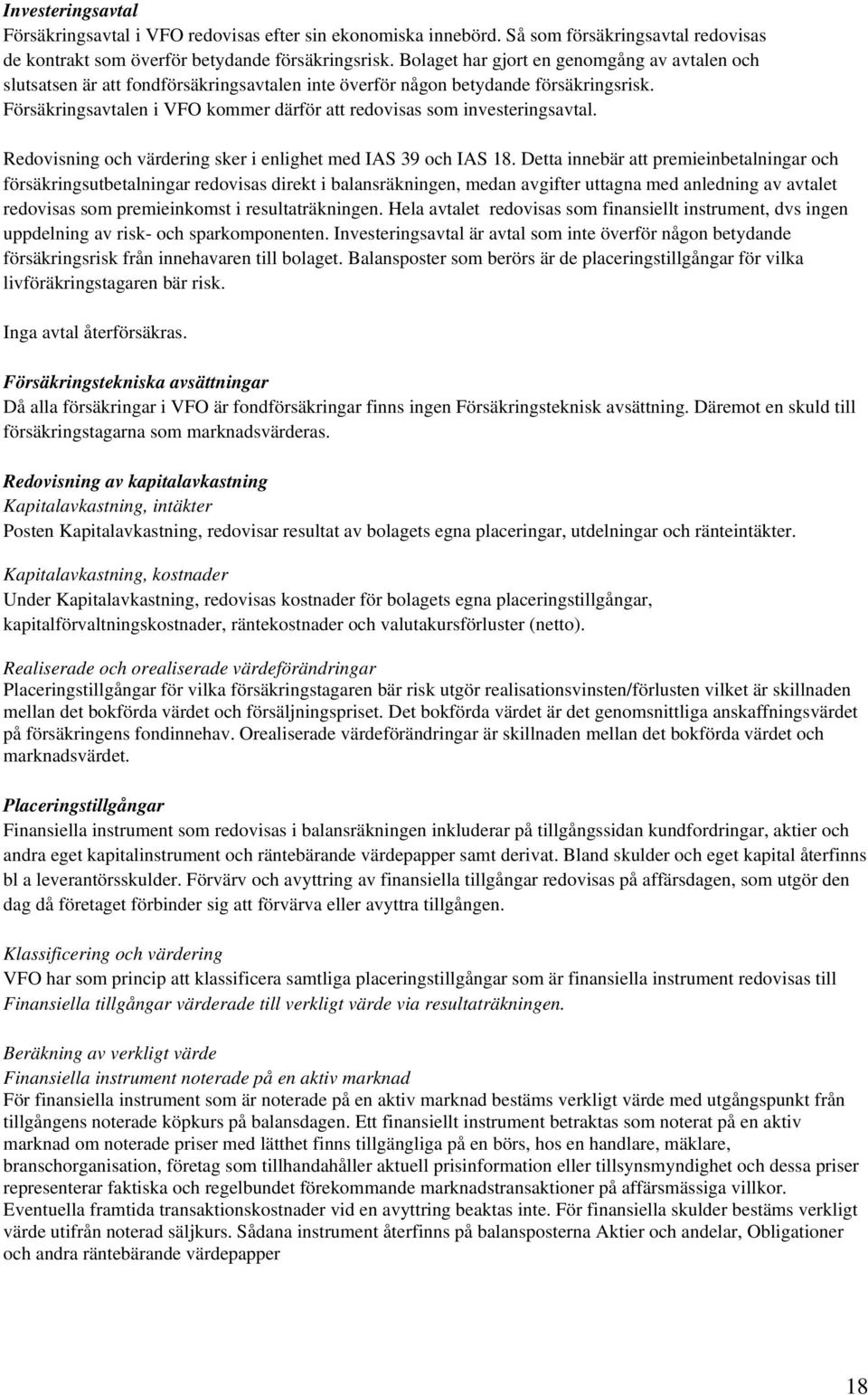 Försäkringsavtalen i VFO kommer därför att redovisas som investeringsavtal. Redovisning och värdering sker i enlighet med IAS 39 och IAS 18.