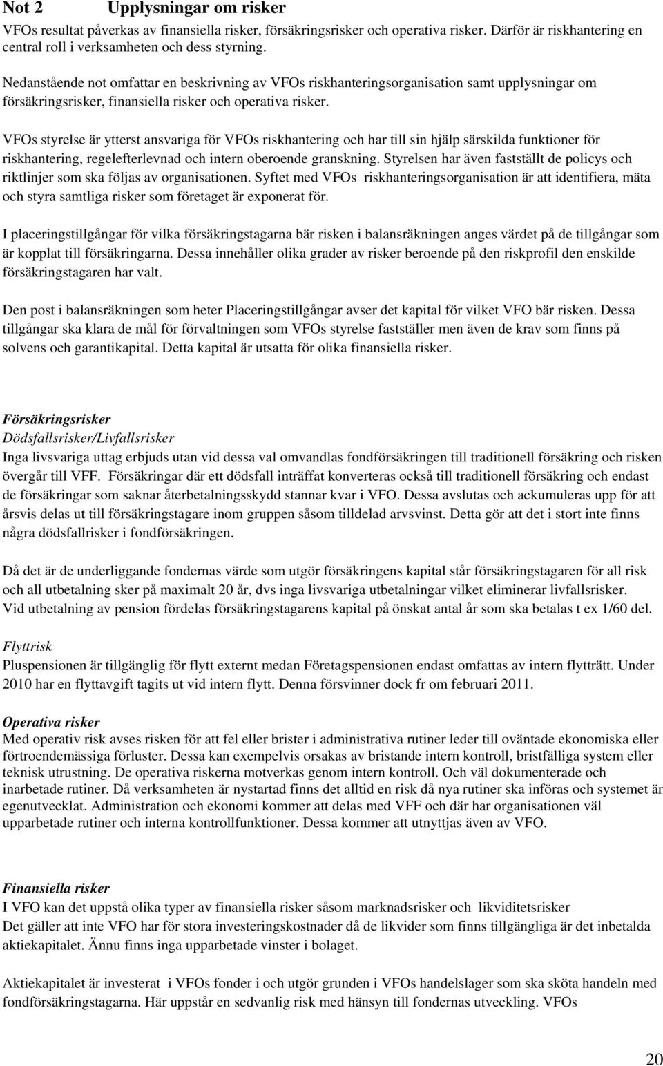 VFOs styrelse är ytterst ansvariga för VFOs riskhantering och har till sin hjälp särskilda funktioner för riskhantering, regelefterlevnad och intern oberoende granskning.